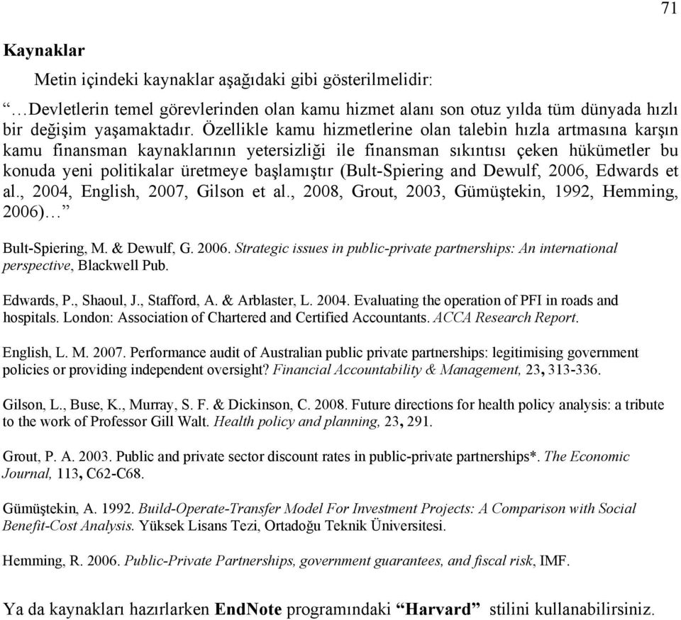 (Bult-Spiering and Dewulf, 2006, Edwards et al., 2004, English, 2007, Gilson et al., 2008, Grout, 2003, Gümüştekin, 1992, Hemming, 2006) Bult-Spiering, M. & Dewulf, G. 2006. Strategic issues in public-private partnerships: An international perspective, Blackwell Pub.