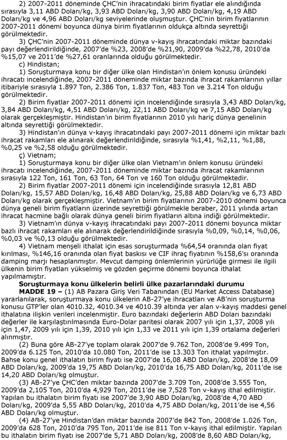 3) ÇHC nin 2007-2011 döneminde dünya v-kayış ihracatındaki miktar bazındaki payı değerlendirildiğinde, 2007 de %23, 2008 de %21,90, 2009 da %22,78, 2010 da %15,07 ve 2011 de %27,61 oranlarında olduğu