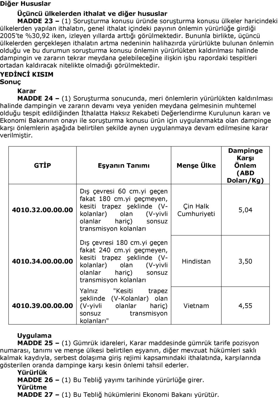 Bununla birlikte, üçüncü ülkelerden gerçekleşen ithalatın artma nedeninin halihazırda yürürlükte bulunan önlemin olduğu ve bu durumun soruşturma konusu önlemin yürürlükten kaldırılması halinde