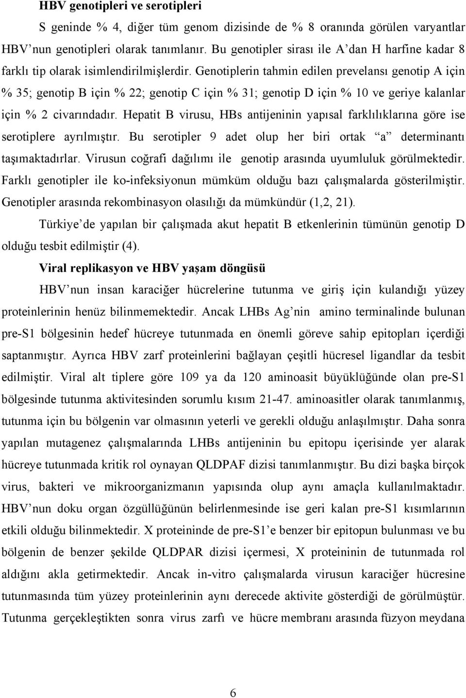 Genotiplerin tahmin edilen prevelansı genotip A için % 35; genotip B için % 22; genotip C için % 31; genotip D için % 10 ve geriye kalanlar için % 2 civarındadır.