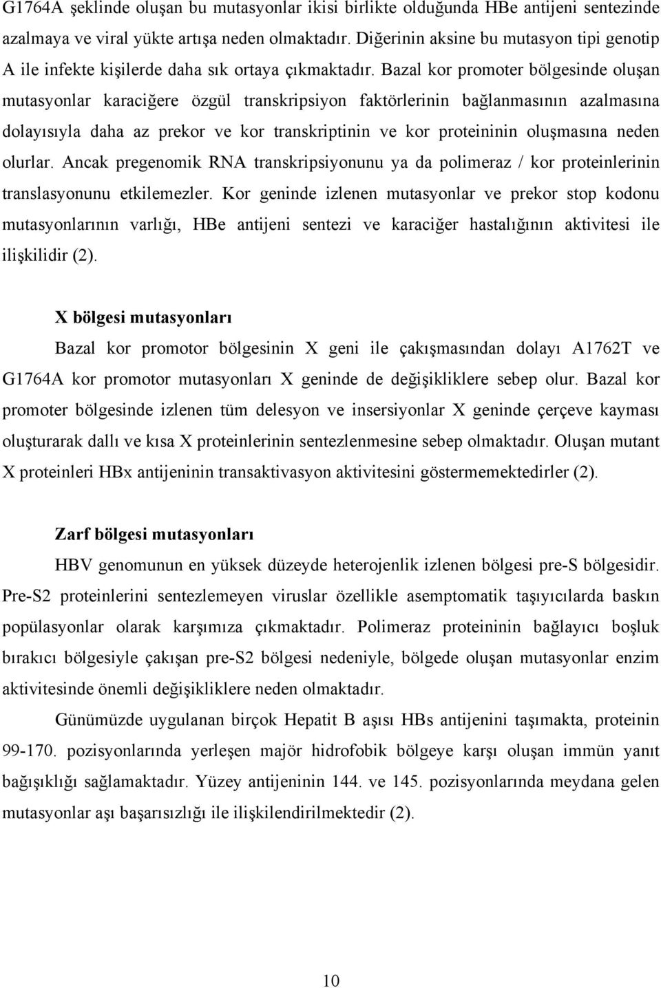 Bazal kor promoter bölgesinde oluşan mutasyonlar karaciğere özgül transkripsiyon faktörlerinin bağlanmasının azalmasına dolayısıyla daha az prekor ve kor transkriptinin ve kor proteininin oluşmasına