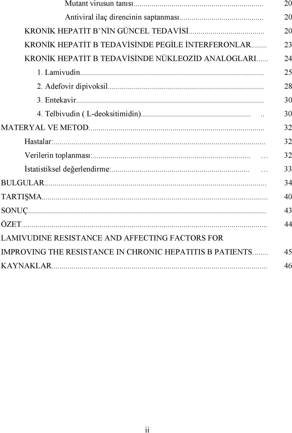 Adefovir dipivoksil... 28 3. Entekavir... 30 4. Telbivudin ( L-deoksitimidin)..... 30 MATERYAL VE METOD... 32 Hastalar:... 32 Verilerin toplanması:.