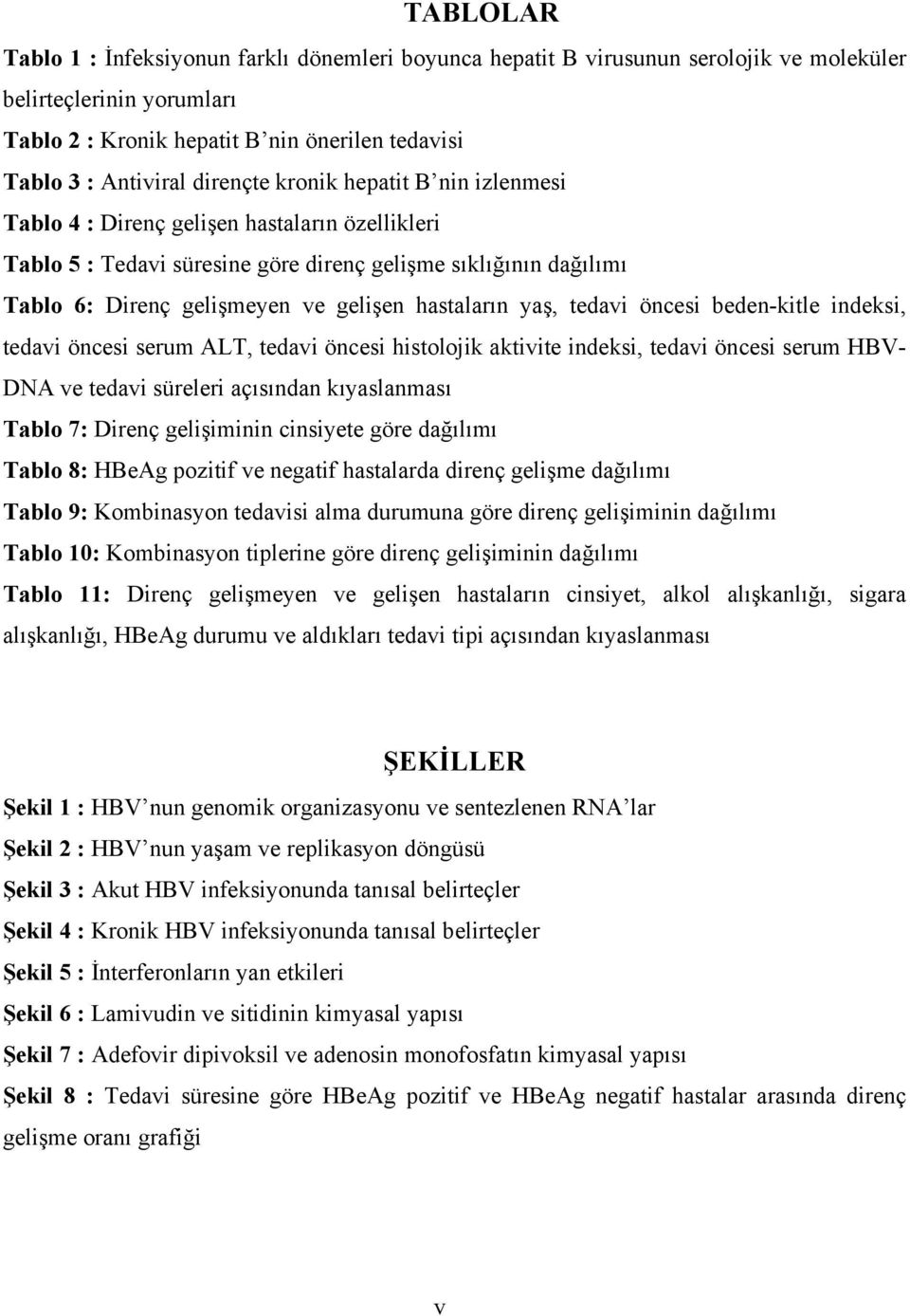 hastaların yaş, tedavi öncesi beden-kitle indeksi, tedavi öncesi serum ALT, tedavi öncesi histolojik aktivite indeksi, tedavi öncesi serum HBV- DNA ve tedavi süreleri açısından kıyaslanması Tablo 7: