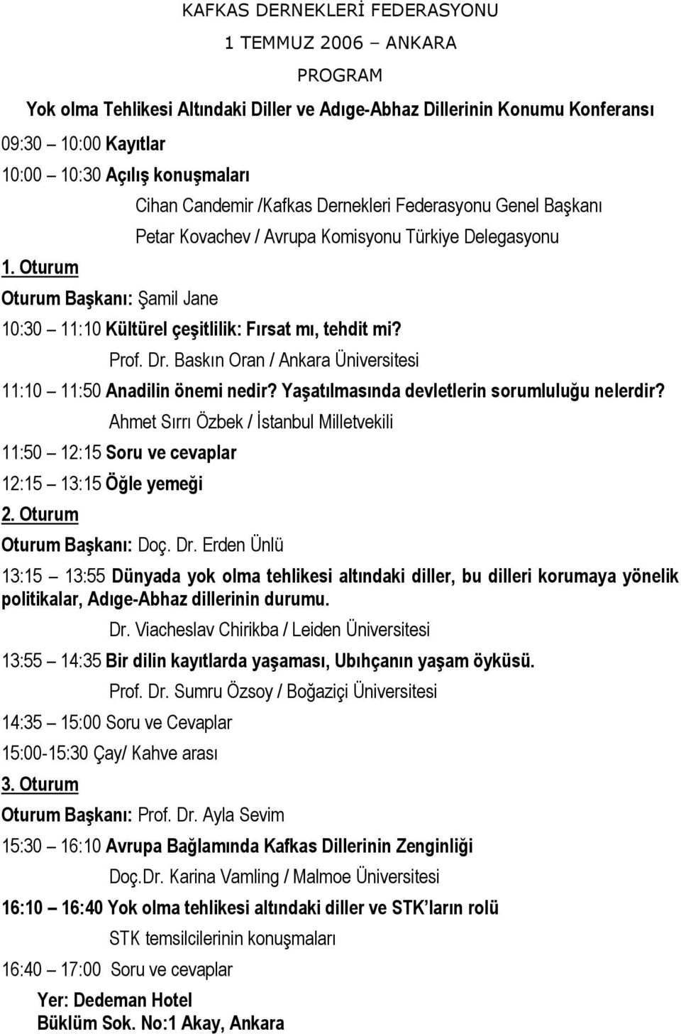 Prof. Dr. Baskın Oran / Ankara Üniversitesi 11:10 11:50 Anadilin önemi nedir? Yaşatılmasında devletlerin sorumluluğu nelerdir?
