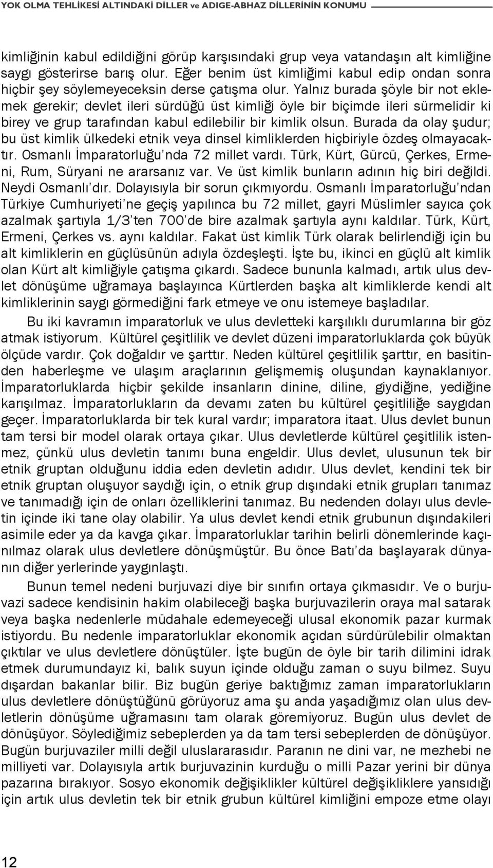 Yalnız burada şöyle bir not eklemek gerekir; devlet ileri sürdüğü üst kimliği öyle bir biçimde ileri sürmelidir ki birey ve grup tarafından kabul edilebilir bir kimlik olsun.