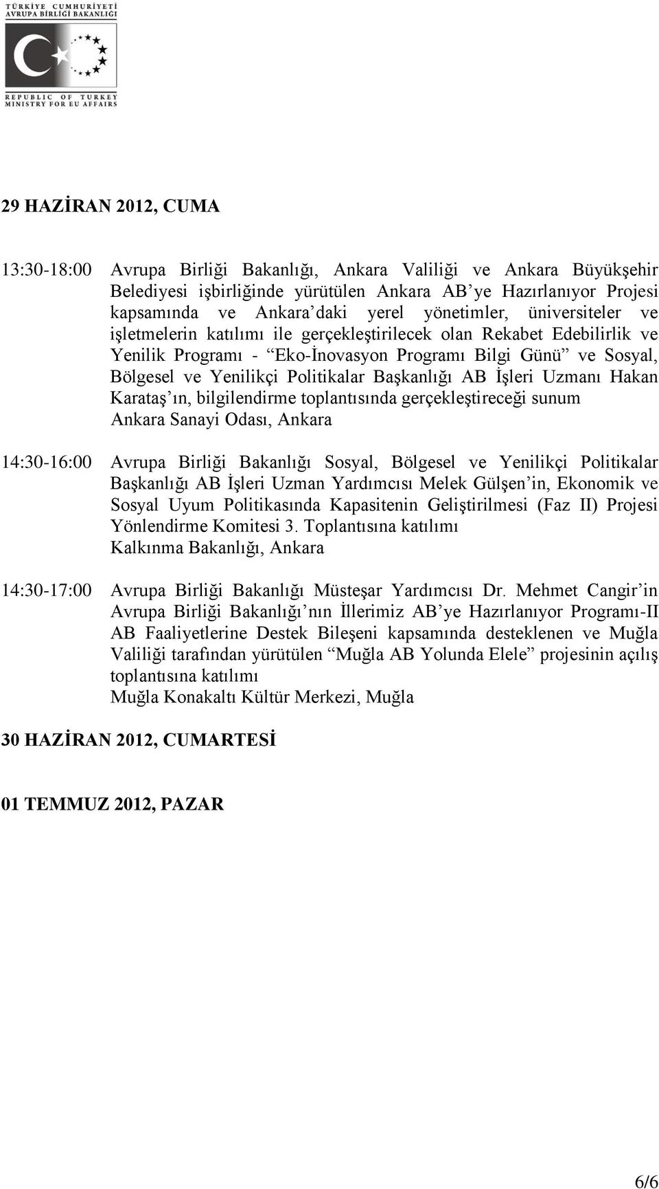 Hakan Karataş ın, bilgilendirme toplantısında gerçekleştireceği sunum Ankara Sanayi Odası, Ankara 14:30-16:00 Avrupa Birliği Bakanlığı Sosyal, Bölgesel ve Yenilikçi Politikalar Başkanlığı AB İşleri