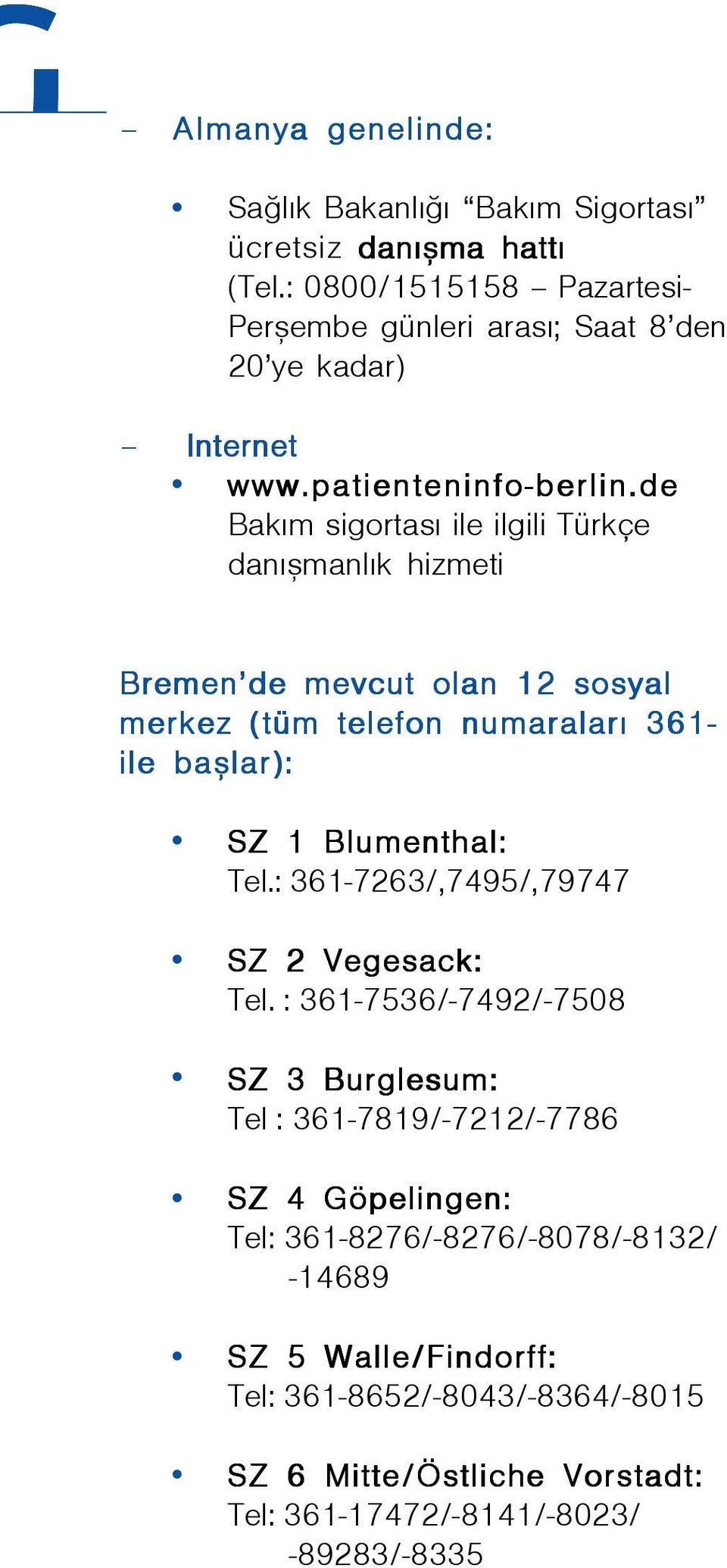 de Bakým sigortasý ile ilgili Türkçe danýþmanlýk hizmeti Bremen de mevcut olan 12 sosyal merkez (tüm telefon numaralarý 361- ile baþlar): SZ 1 Blumenthal: Tel.