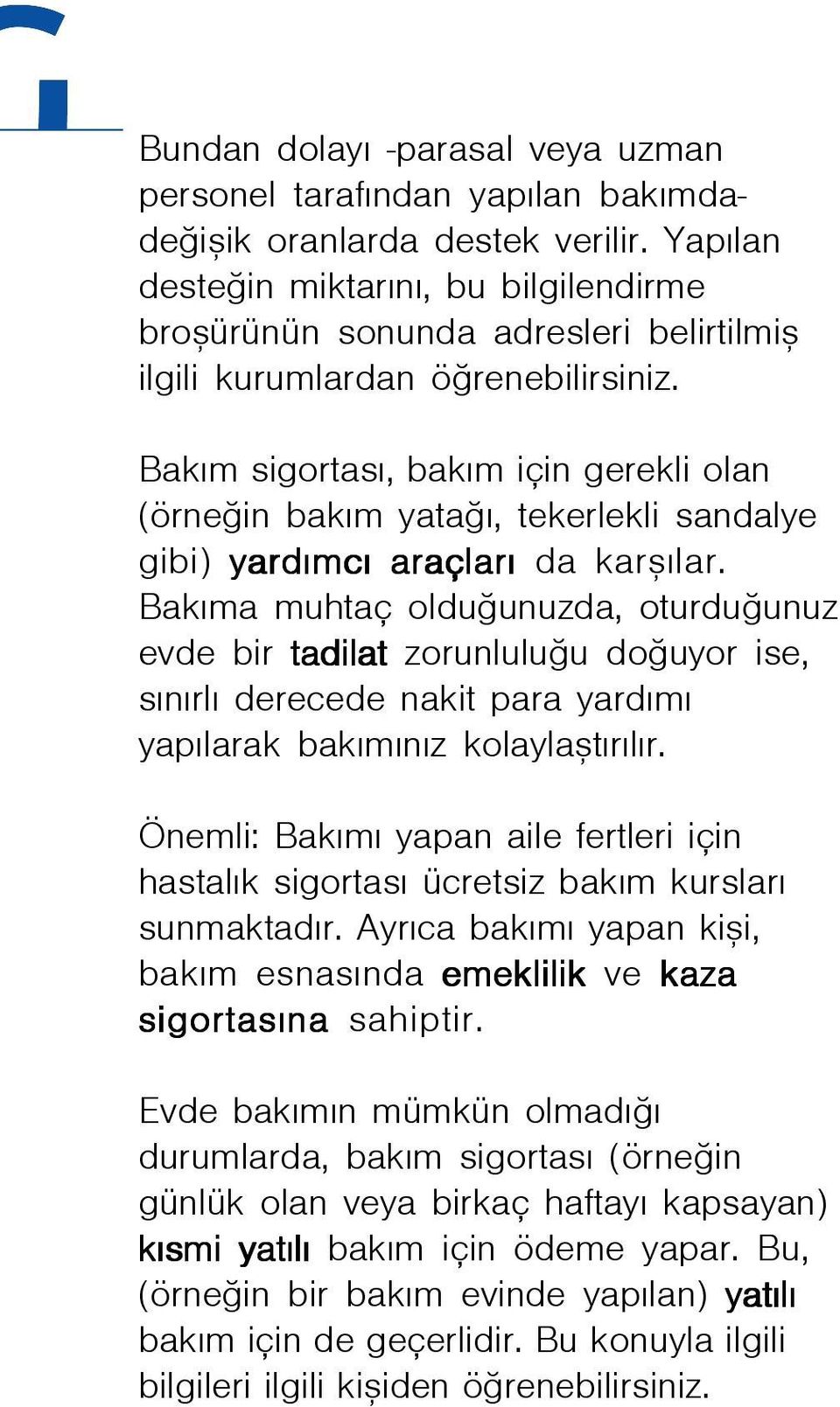 Bakým sigortasý, bakým için gerekli olan (örneðin bakým yataðý, tekerlekli sandalye gibi) yardýmcý araçlarý da karþýlar.