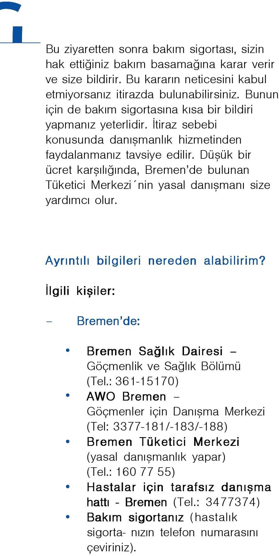 Düþük bir ücret karþýlýðýnda, Bremen de bulunan Tüketici Merkezi nin yasal danýþmaný size yardýmcý olur. Ayrýntýlý bilgileri nereden alabilirim?