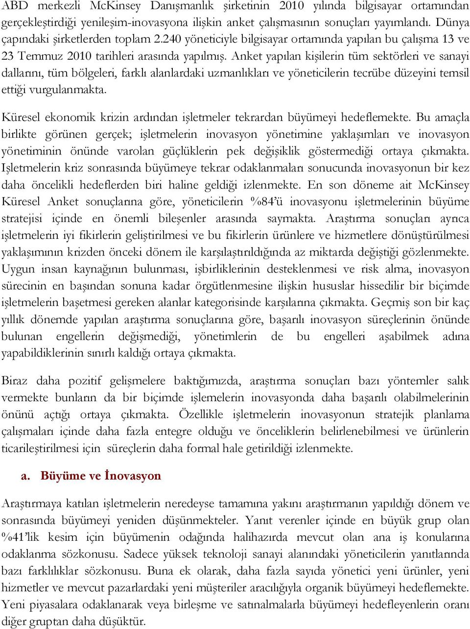 Anket yapılan kişilerin tüm sektörleri ve sanayi dallarını, tüm bölgeleri, farklı alanlardaki uzmanlıkları ve yöneticilerin tecrübe düzeyini temsil ettiği vurgulanmakta.