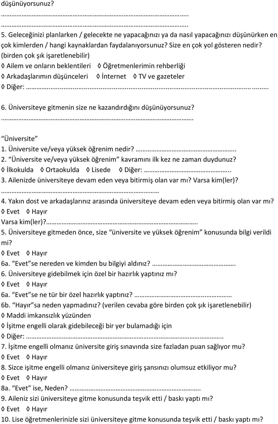 Üniversiteye gitmenin size ne kazandırdığını düşünüyorsunuz?.. Üniversite 1. Üniversite ve/veya yüksek öğrenim nedir?.. 2. Üniversite ve/veya yüksek öğrenim kavramını ilk kez ne zaman duydunuz?