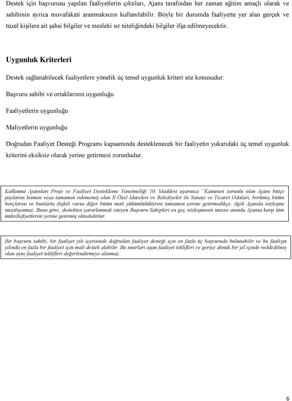 Uygunluk Kriterleri Destek sağlanabilecek faaliyetlere yönelik üç temel uygunluk kriteri söz konusudur: Başvuru sahibi ve ortaklarının uygunluğu Faaliyetlerin uygunluğu Maliyetlerin uygunluğu