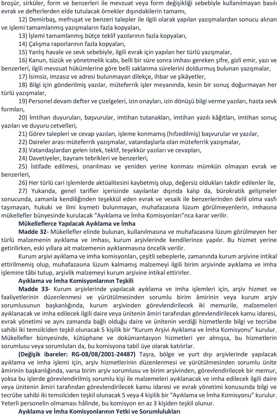 raporlarının fazla kopyaları, 15) Yanlış havale ve sevk sebebiyle, ilgili evrak için yapılan her türlü yazışmalar, 16) Kanun, tüzük ve yönetmelik icabı, belli bir süre sonra imhası gereken şifre,