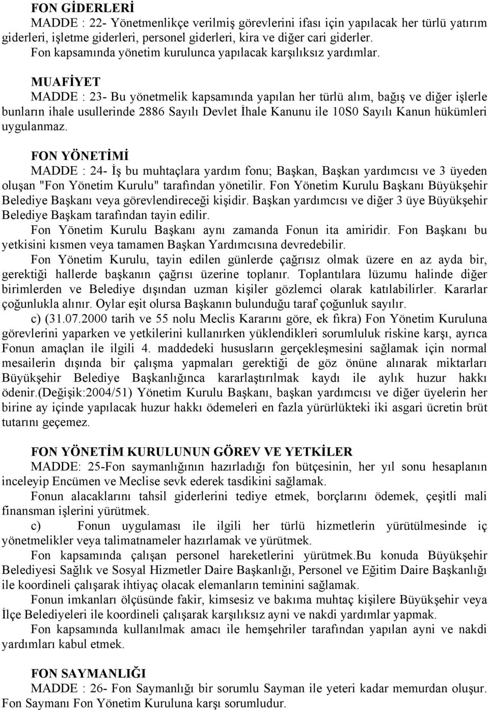 MUAFİYET MADDE : 23- Bu yönetmelik kapsamında yapılan her türlü alım, bağış ve diğer işlerle bunların ihale usullerinde 2886 Sayılı Devlet İhale Kanunu ile 10S0 Sayılı Kanun hükümleri uygulanmaz.