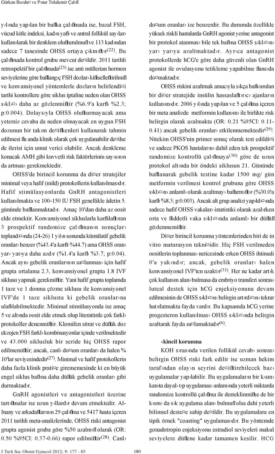 2011 tarihli retrospektif bir çal flmada (23) ise anti müllerian hormon seviyelerine göre bafllang ç FSH dozlar kiflisellefltirilmifl ve konvansiyonel yöntemlerle dozlar n belirlendi i tarihi