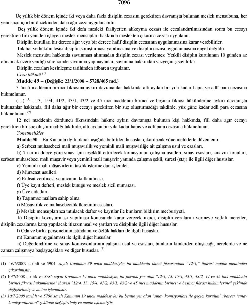 uygulanır. Disiplin kurulları bir derece ağır veya bir derece hafif disiplin cezasının uygulanmasına karar verebilirler.