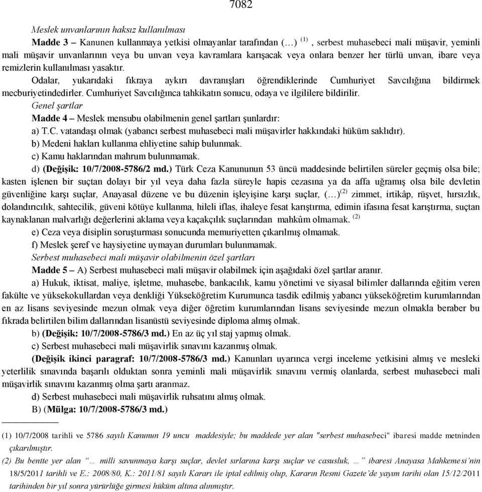 Odalar, yukarıdaki fıkraya aykırı davranışları öğrendiklerinde Cumhuriyet Savcılığına bildirmek mecburiyetindedirler. Cumhuriyet Savcılığınca tahkikatın sonucu, odaya ve ilgililere bildirilir.