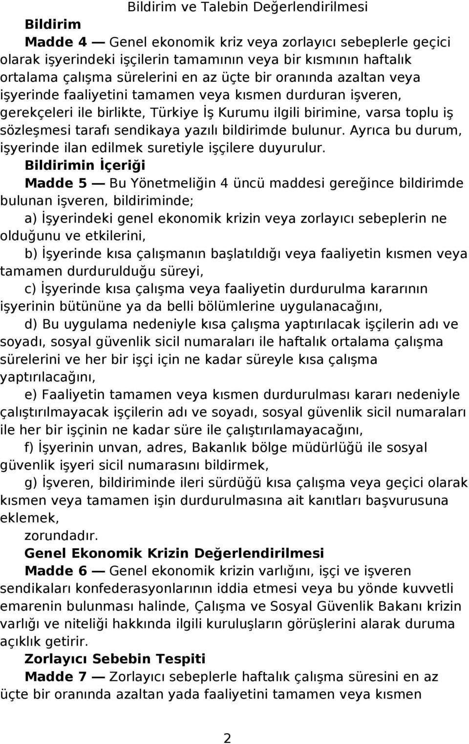 tarafı sendikaya yazılı bildirimde bulunur. Ayrıca bu durum, işyerinde ilan edilmek suretiyle işçilere duyurulur.