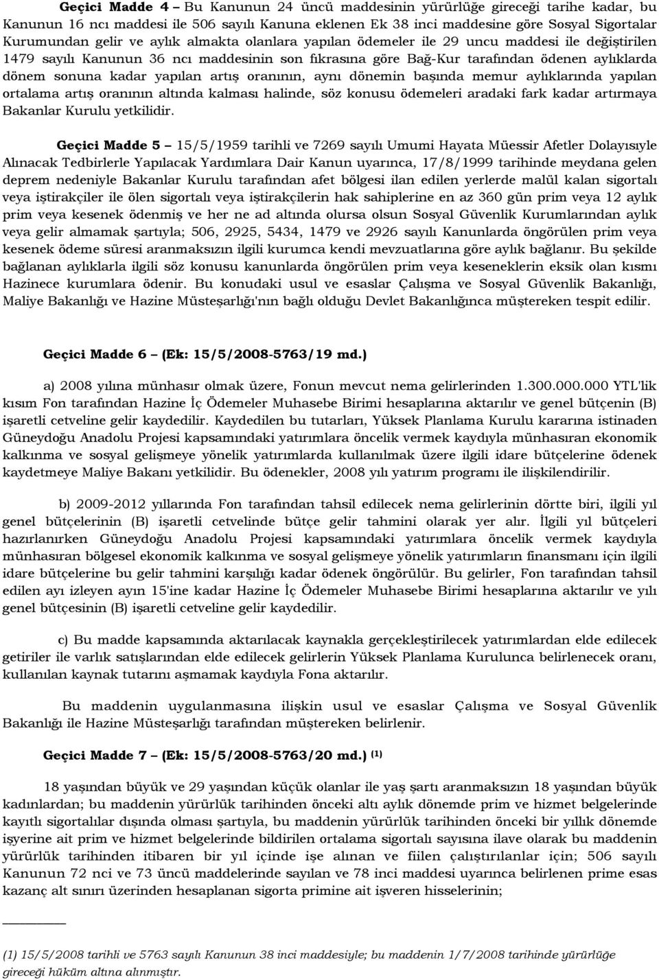 artış oranının, aynı dönemin başında memur aylıklarında yapılan ortalama artış oranının altında kalması halinde, söz konusu ödemeleri aradaki fark kadar artırmaya Bakanlar Kurulu yetkilidir.