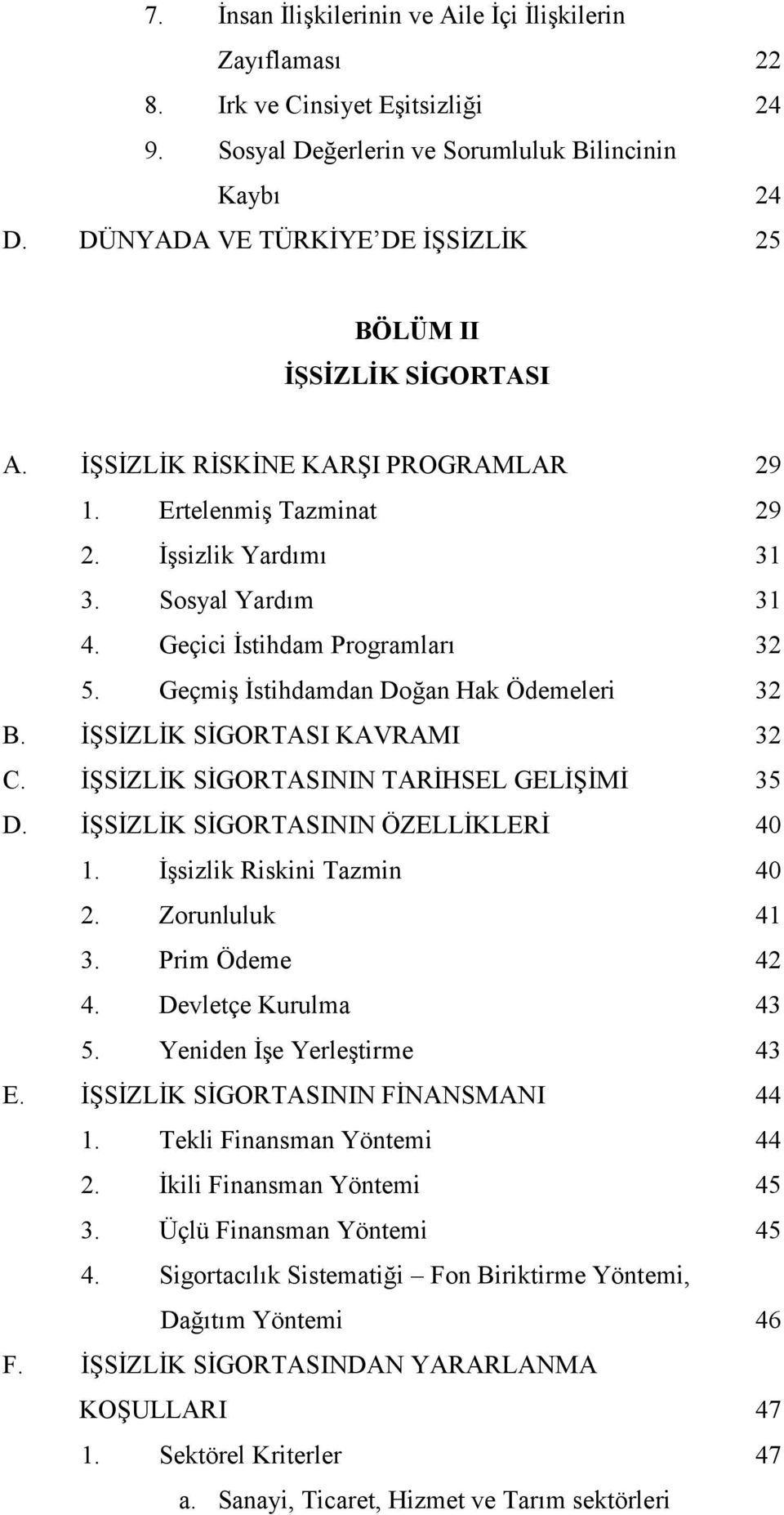 Geçici İstihdam Programları 32 5. Geçmiş İstihdamdan Doğan Hak Ödemeleri 32 B. İŞSİZLİK SİGORTASI KAVRAMI 32 C. İŞSİZLİK SİGORTASININ TARİHSEL GELİŞİMİ 35 D. İŞSİZLİK SİGORTASININ ÖZELLİKLERİ 40 1.