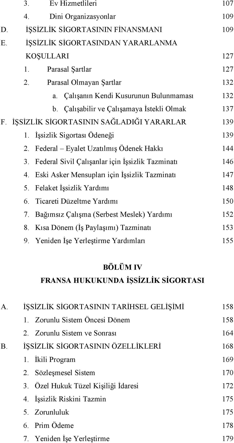 Federal Eyalet Uzatılmış Ödenek Hakkı 144 3. Federal Sivil Çalışanlar için İşsizlik Tazminatı 146 4. Eski Asker Mensupları için İşsizlik Tazminatı 147 5. Felaket İşsizlik Yardımı 148 6.