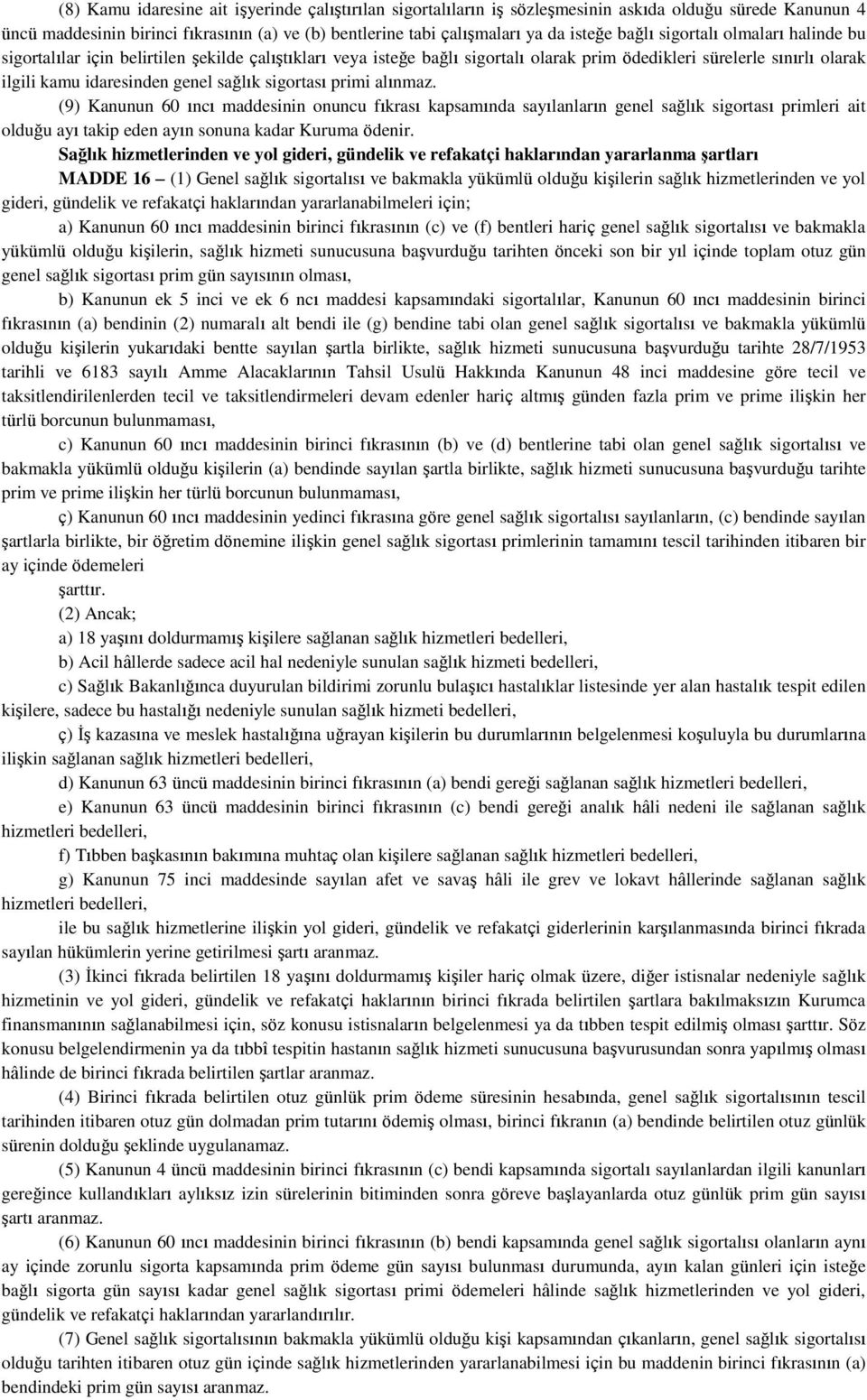 sigortası primi alınmaz. (9) Kanunun 60 ıncı maddesinin onuncu fıkrası kapsamında sayılanların genel sağlık sigortası primleri ait olduğu ayı takip eden ayın sonuna kadar Kuruma ödenir.