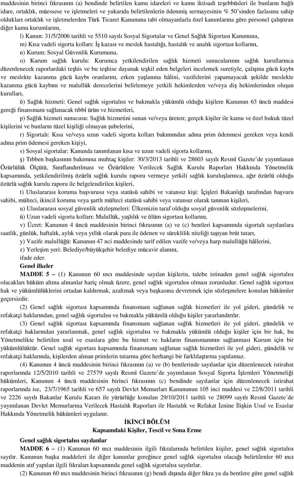 31/5/2006 tarihli ve 5510 sayılı Sosyal Sigortalar ve Genel Sağlık Sigortası Kanununu, m) Kısa vadeli sigorta kolları: İş kazası ve meslek hastalığı, hastalık ve analık sigortası kollarını, n) Kurum: