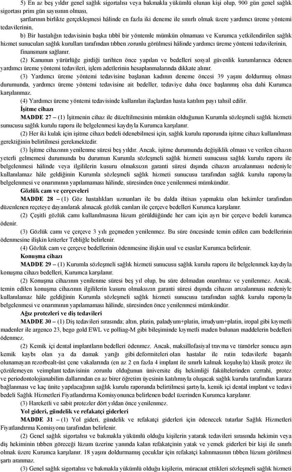 kurulları tarafından tıbben zorunlu görülmesi hâlinde yardımcı üreme yöntemi tedavilerinin, finansmanı sağlanır.