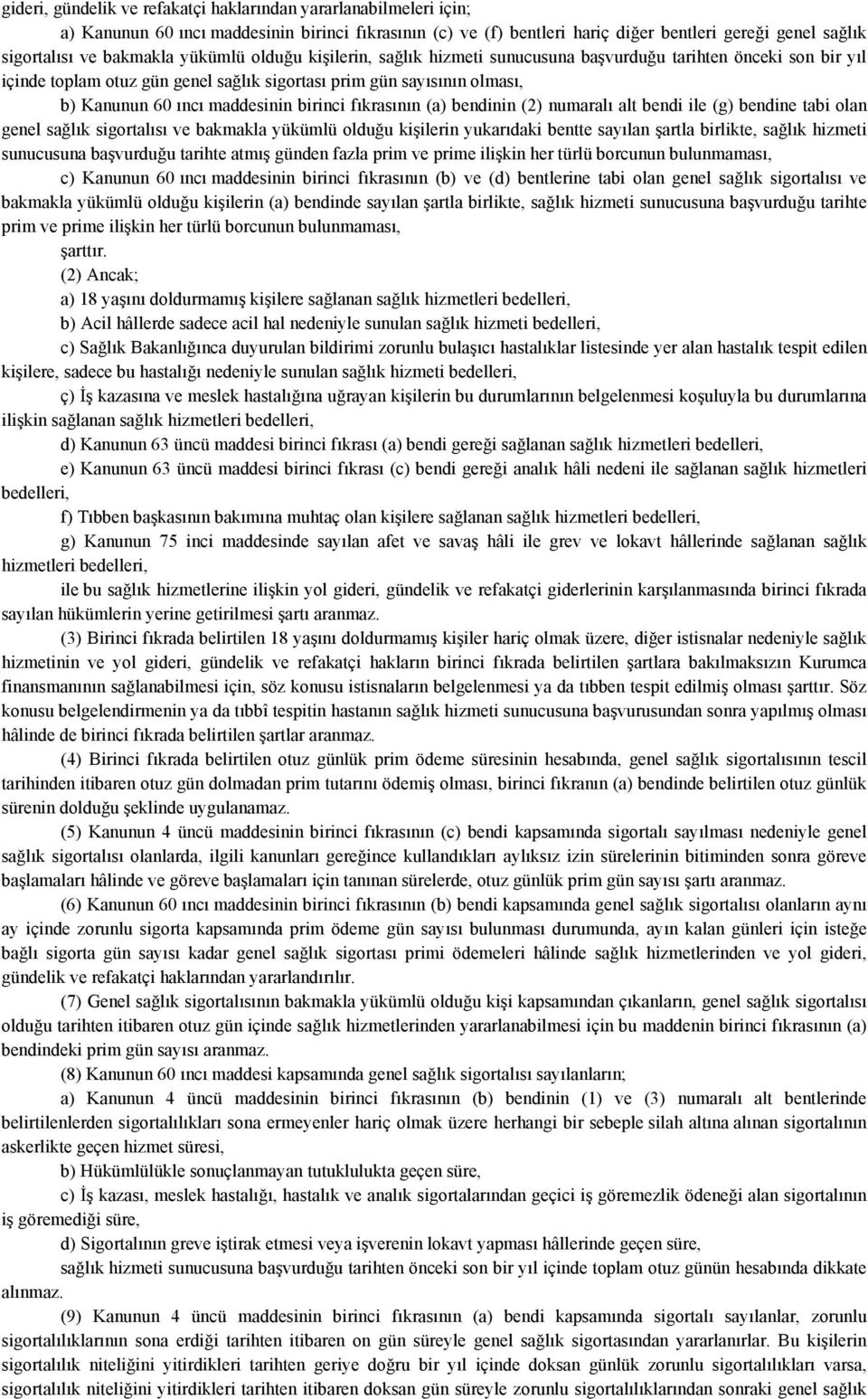 maddesinin birinci fıkrasının (a) bendinin (2) numaralı alt bendi ile (g) bendine tabi olan genel sağlık sigortalısı ve bakmakla yükümlü olduğu kişilerin yukarıdaki bentte sayılan şartla birlikte,