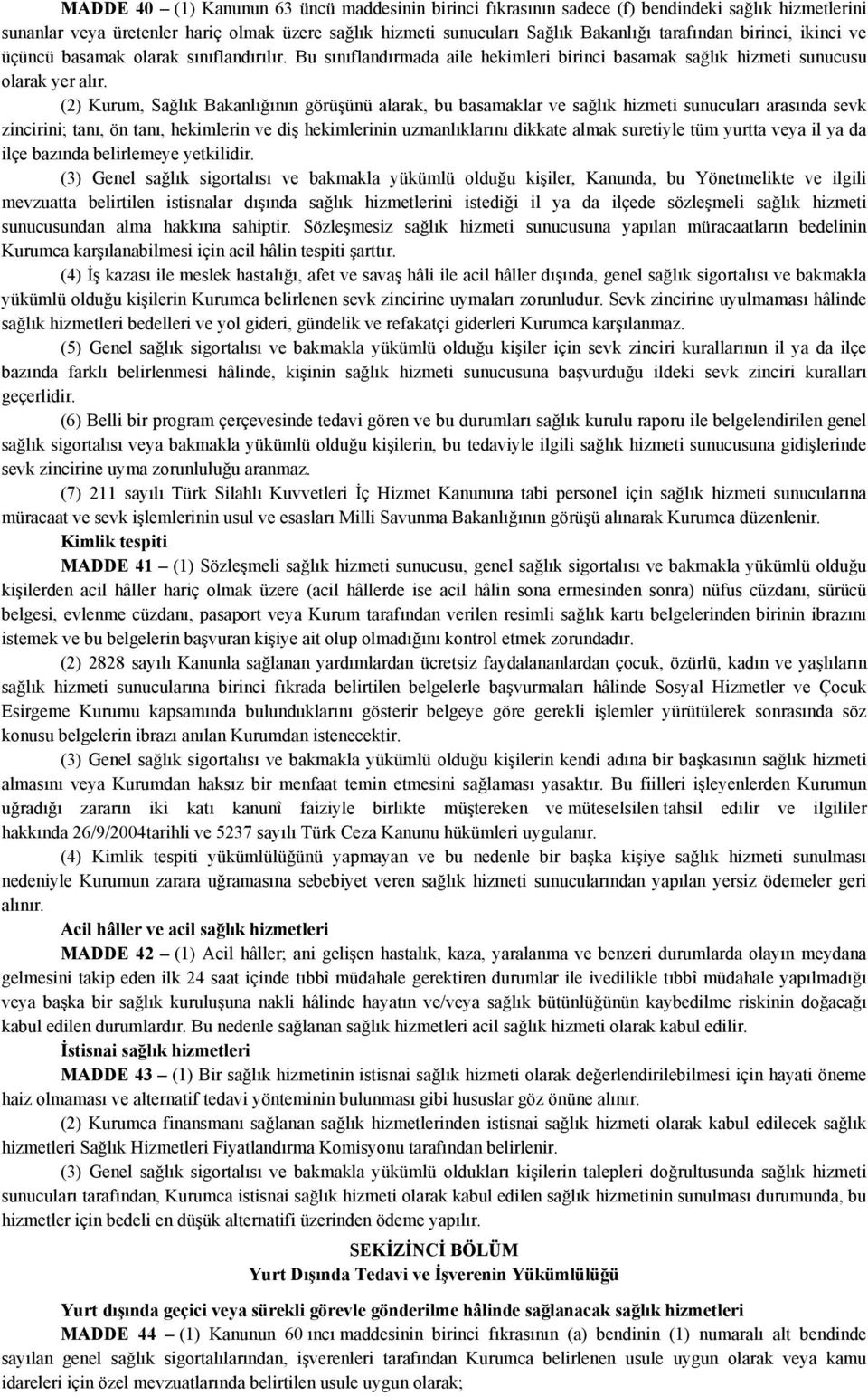 (2) Kurum, Sağlık Bakanlığının görüşünü alarak, bu basamaklar ve sağlık hizmeti sunucuları arasında sevk zincirini; tanı, ön tanı, hekimlerin ve diş hekimlerinin uzmanlıklarını dikkate almak