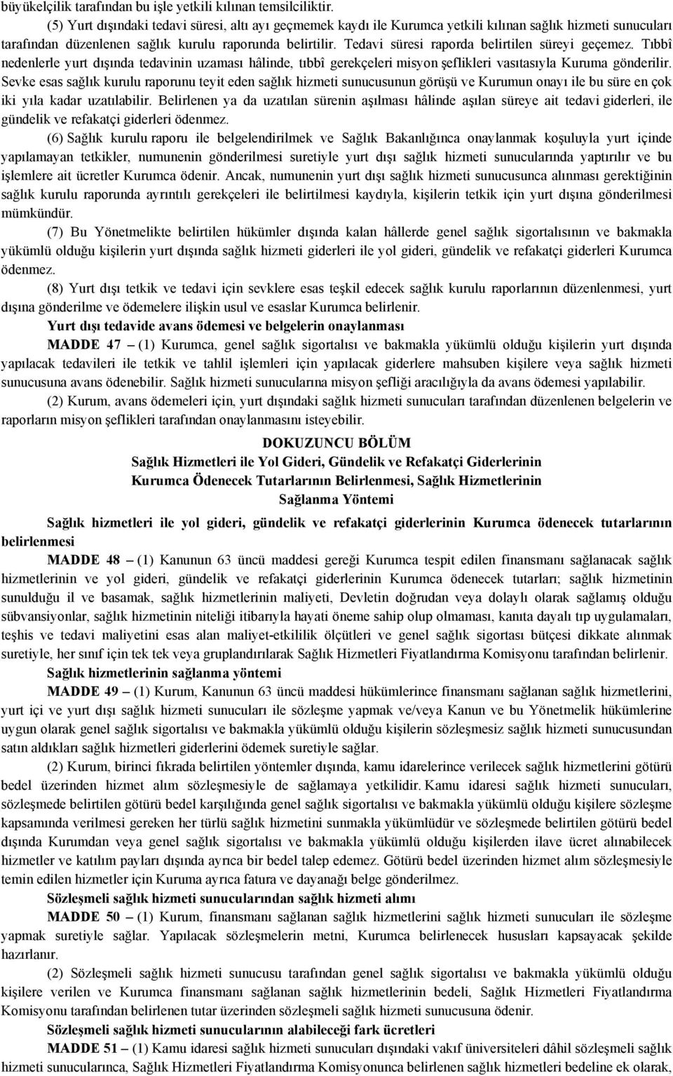 Tedavi süresi raporda belirtilen süreyi geçemez. Tıbbî nedenlerle yurt dışında tedavinin uzaması hâlinde, tıbbî gerekçeleri misyon şeflikleri vasıtasıyla Kuruma gönderilir.