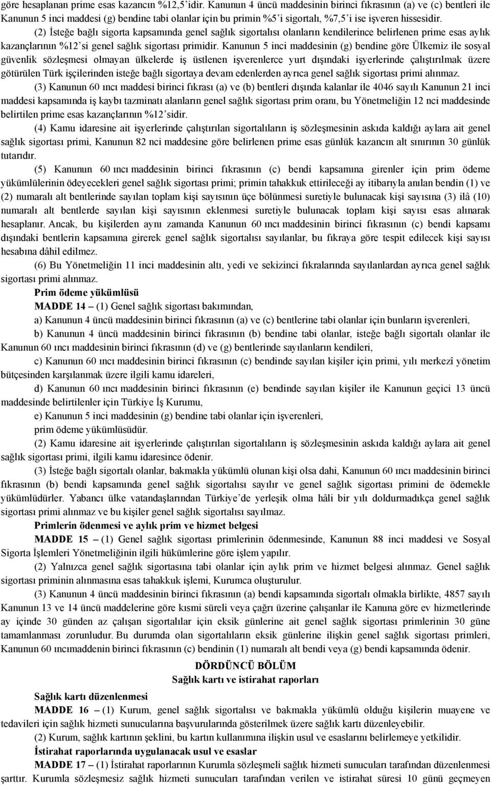 (2) İsteğe bağlı sigorta kapsamında genel sağlık sigortalısı olanların kendilerince belirlenen prime esas aylık kazançlarının %12 si genel sağlık sigortası primidir.