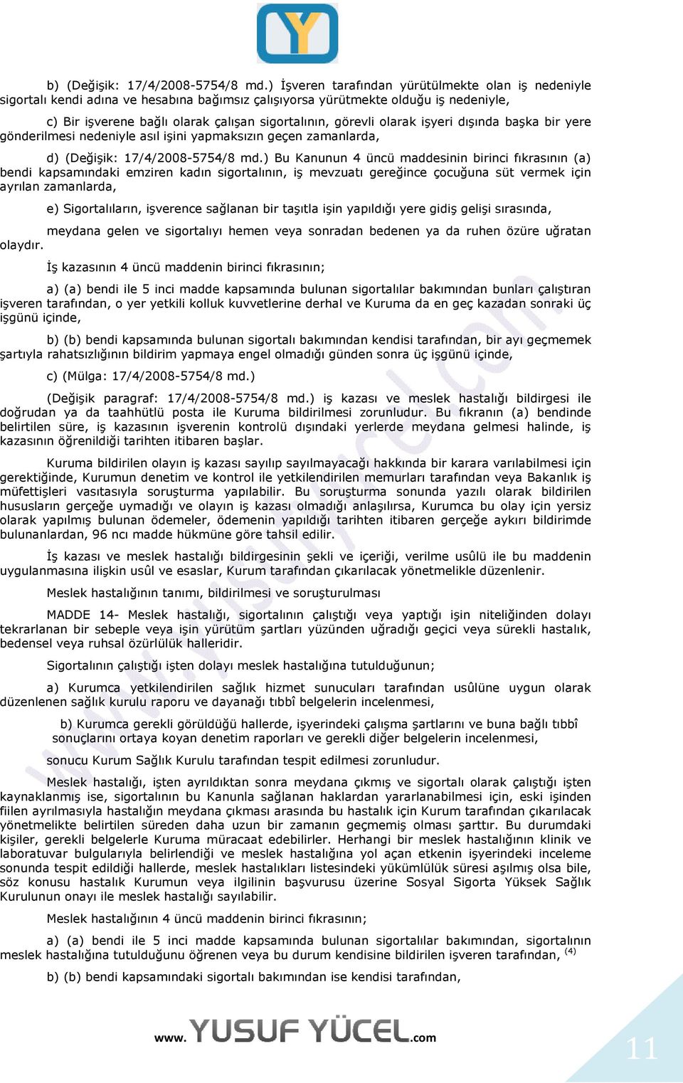 olarak işyeri dışında başka bir yere gönderilmesi nedeniyle asıl işini yapmaksızın geçen zamanlarda, d) (Değişik: 17/4/2008-5754/8 md.