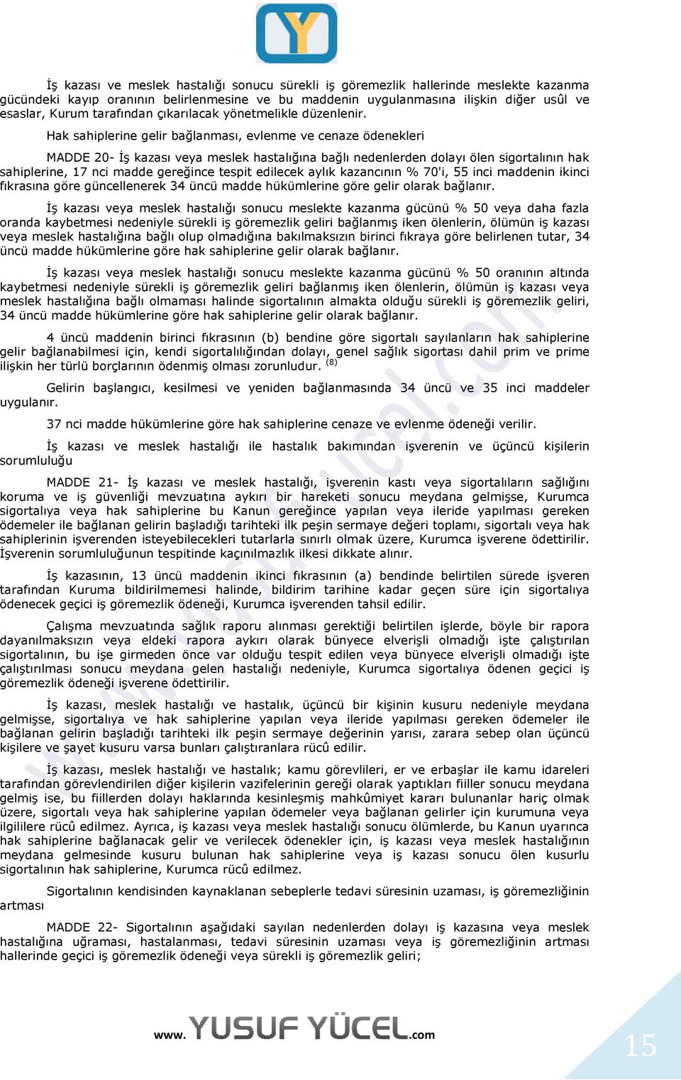 Hak sahiplerine gelir bağlanması, evlenme ve cenaze ödenekleri MADDE 20- İş kazası veya meslek hastalığına bağlı nedenlerden dolayı ölen sigortalının hak sahiplerine, 17 nci madde gereğince tespit