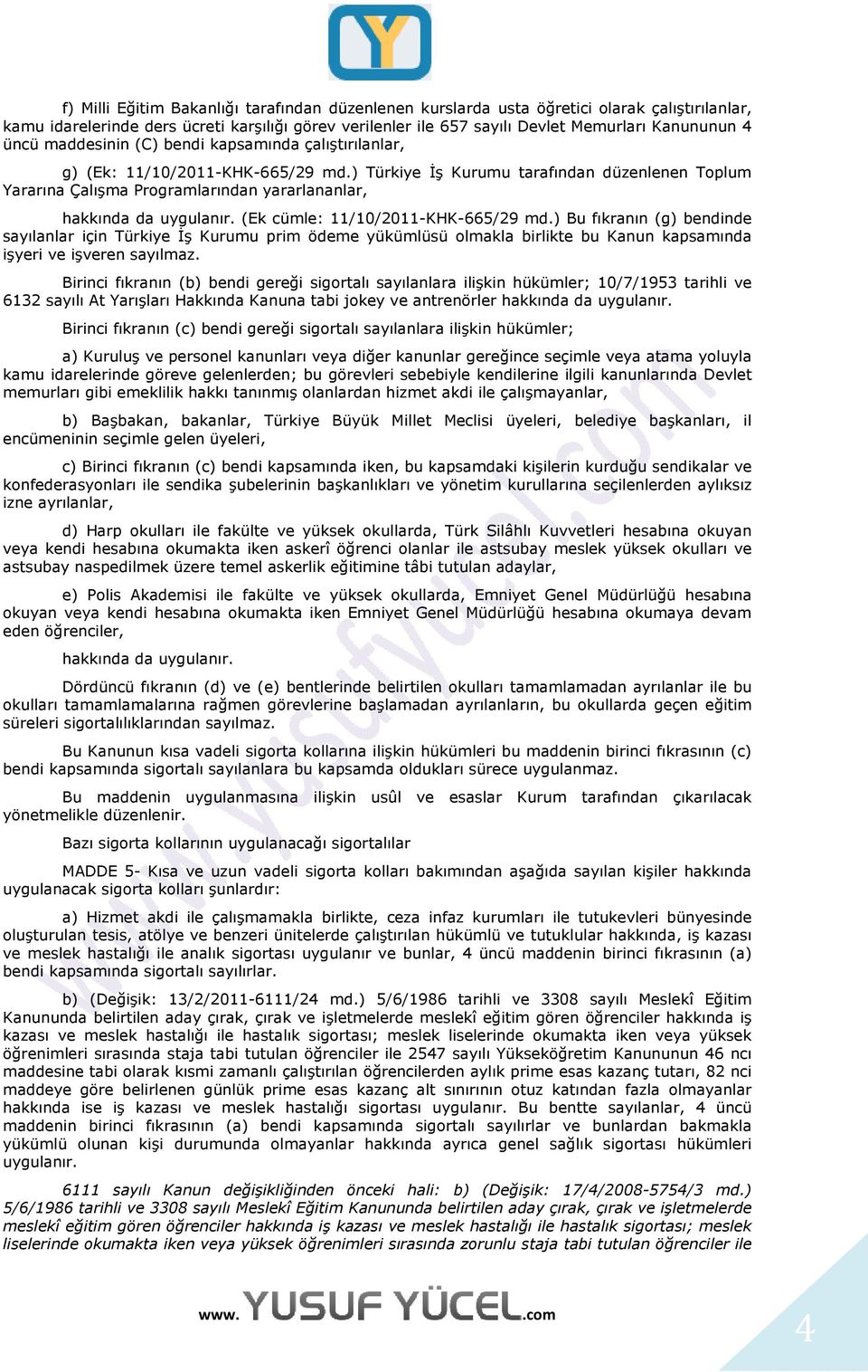 ) Türkiye İş Kurumu tarafından düzenlenen Toplum Yararına Çalışma Programlarından yararlananlar, hakkında da uygulanır. (Ek cümle: 11/10/2011-KHK-665/29 md.