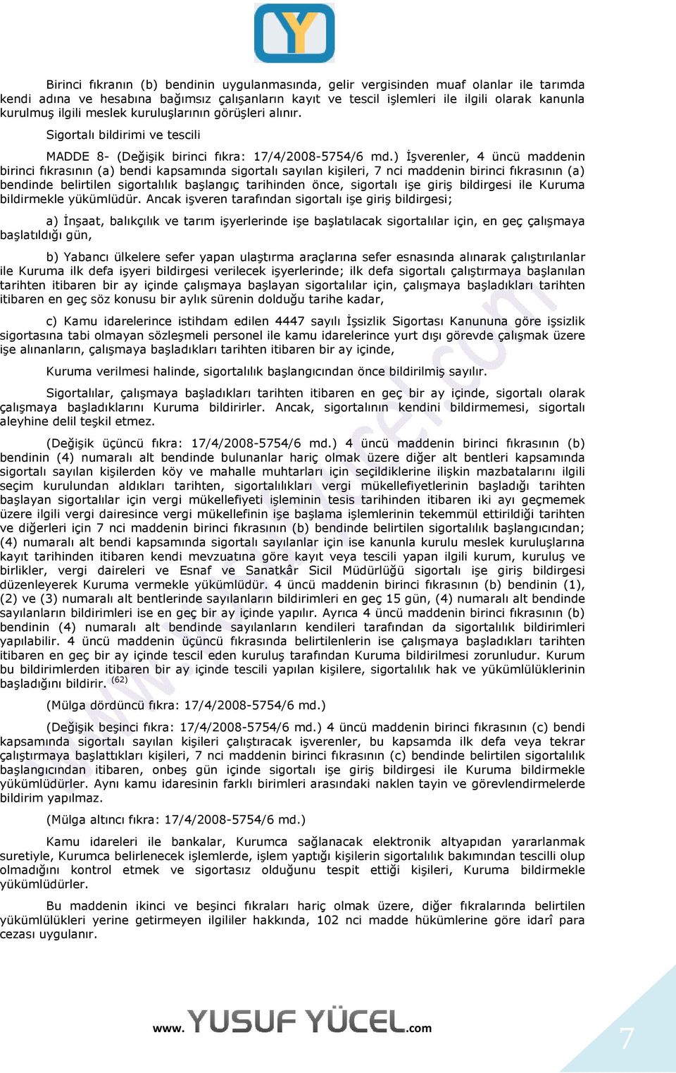 ) İşverenler, 4 üncü maddenin birinci fıkrasının (a) bendi kapsamında sigortalı sayılan kişileri, 7 nci maddenin birinci fıkrasının (a) bendinde belirtilen sigortalılık başlangıç tarihinden önce,