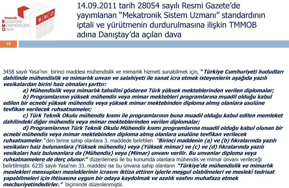 maddesi mühendislik ve mimarlık hizmeti sunabilmek için, Türkiye Cumhuriyeti hududları dahilinde mühendislik ve mimarlık unvan ve salahiyeti ile sanat icra etmek isteyenlerin aşağıda yazılı