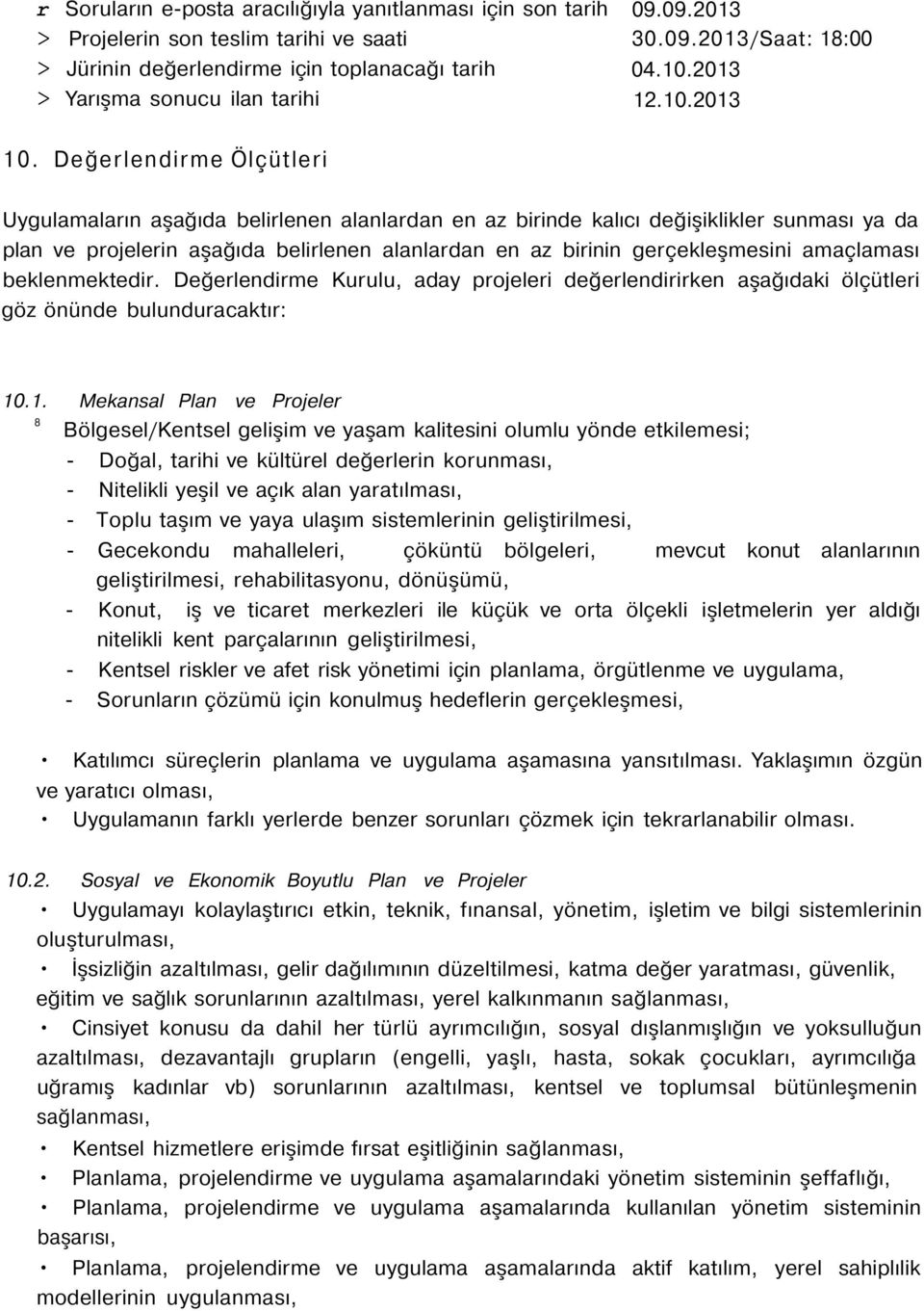 Değerlendirme Ölçütleri Uygulamaların aşağıda belirlenen alanlardan en az birinde kalıcı değişiklikler sunması ya da plan ve projelerin aşağıda belirlenen alanlardan en az birinin gerçekleşmesini