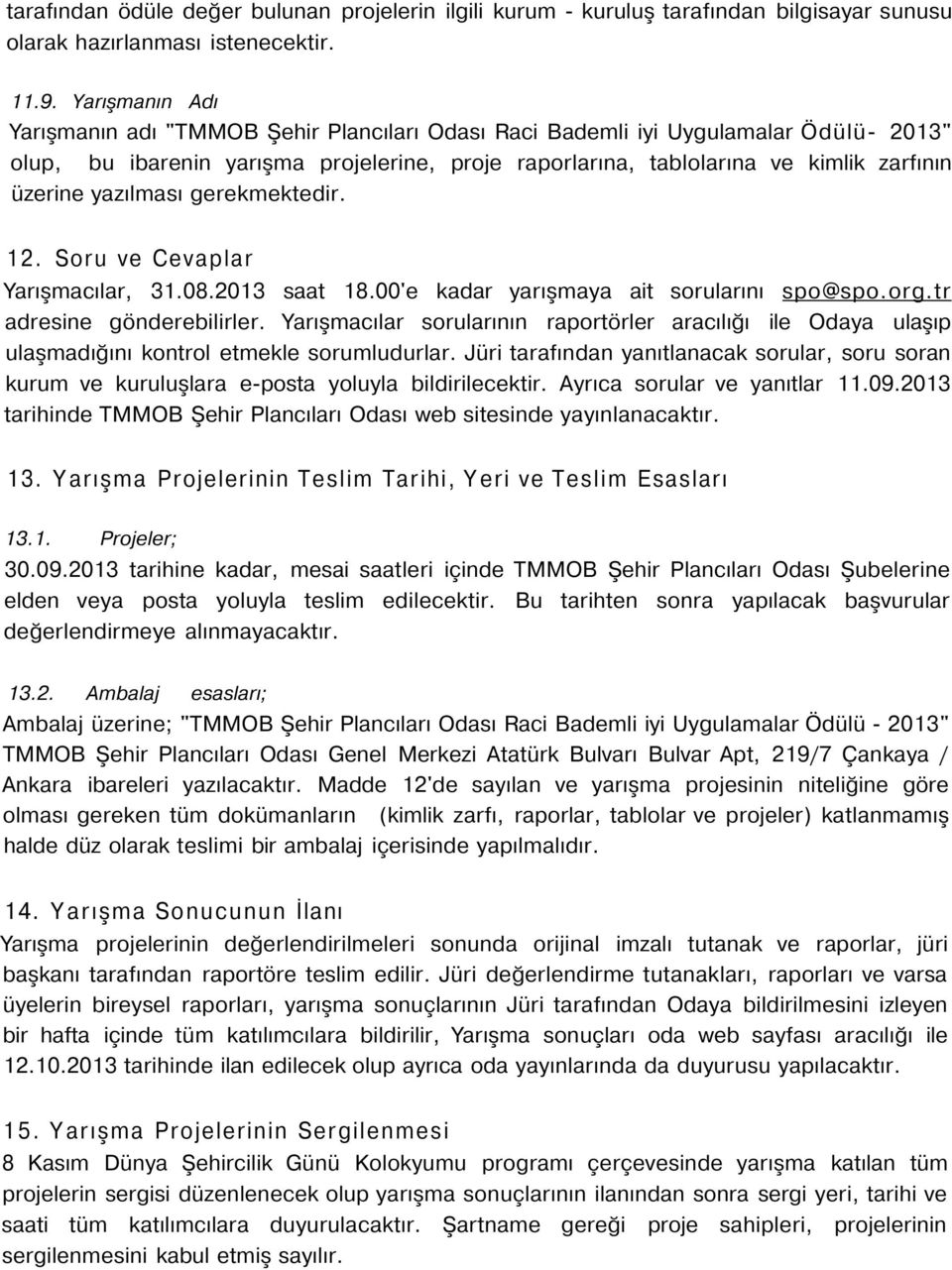 yazılması gerekmektedir. 12. Soru ve Cevaplar Yarışmacılar, 31.08.2013 saat 18.00'e kadar yarışmaya ait sorularını spo@spo.org.tr adresine gönderebilirler.