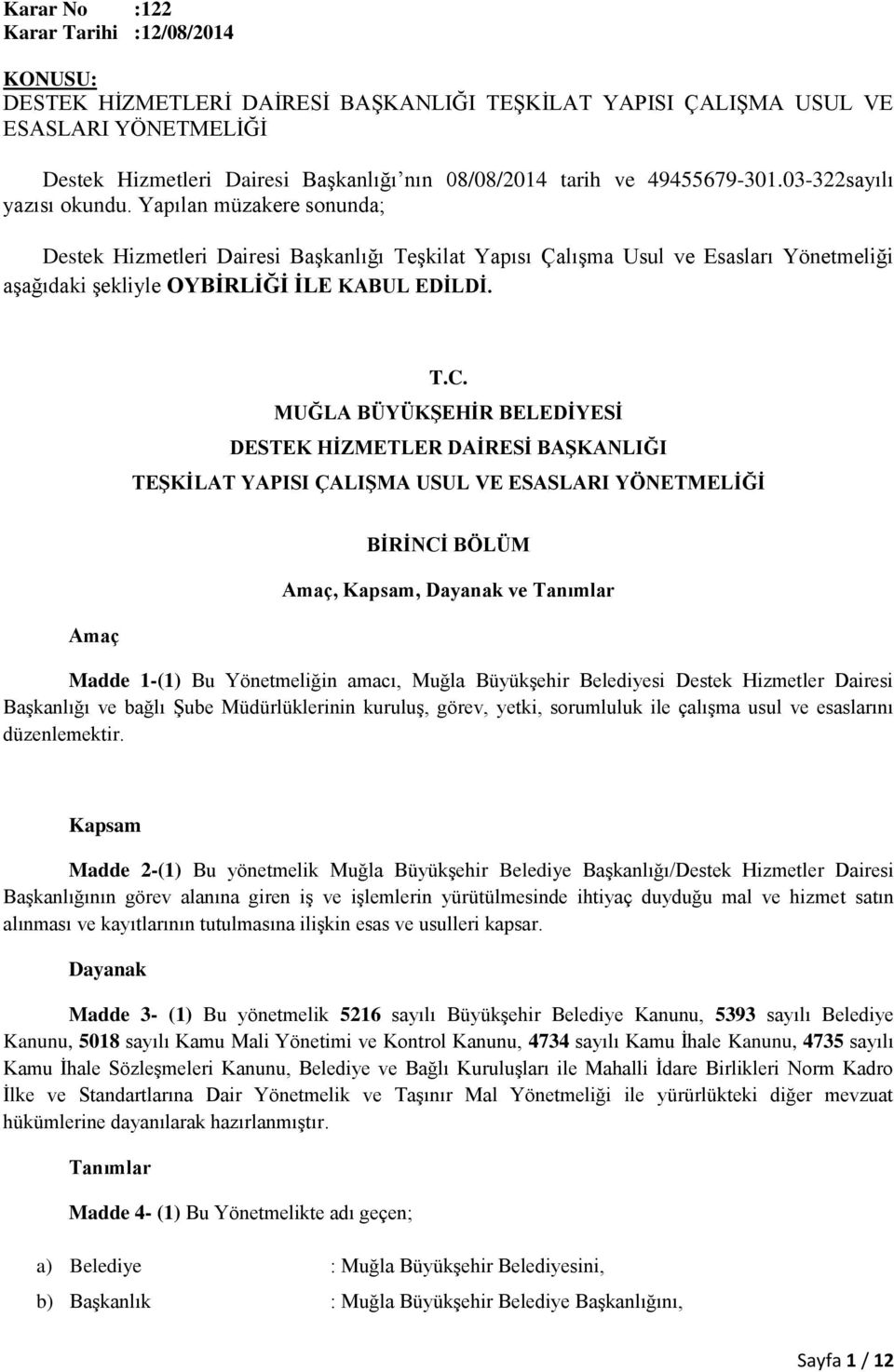 Yapılan müzakere sonunda; Destek Hizmetleri Dairesi Başkanlığı Teşkilat Yapısı Çalışma Usul ve Esasları Yönetmeliği aşağıdaki şekliyle OYBİRLİĞİ İLE KABUL EDİLDİ. T.C.