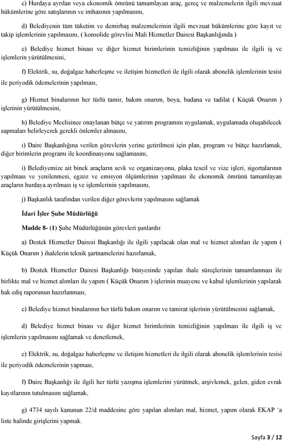 birimlerinin temizliğinin yapılması ile ilgili iş ve işlemlerin yürütülmesini, f) Elektrik, su, doğalgaz haberleşme ve iletişim hizmetleri ile ilgili olarak abonelik işlemlerinin tesisi ile periyodik