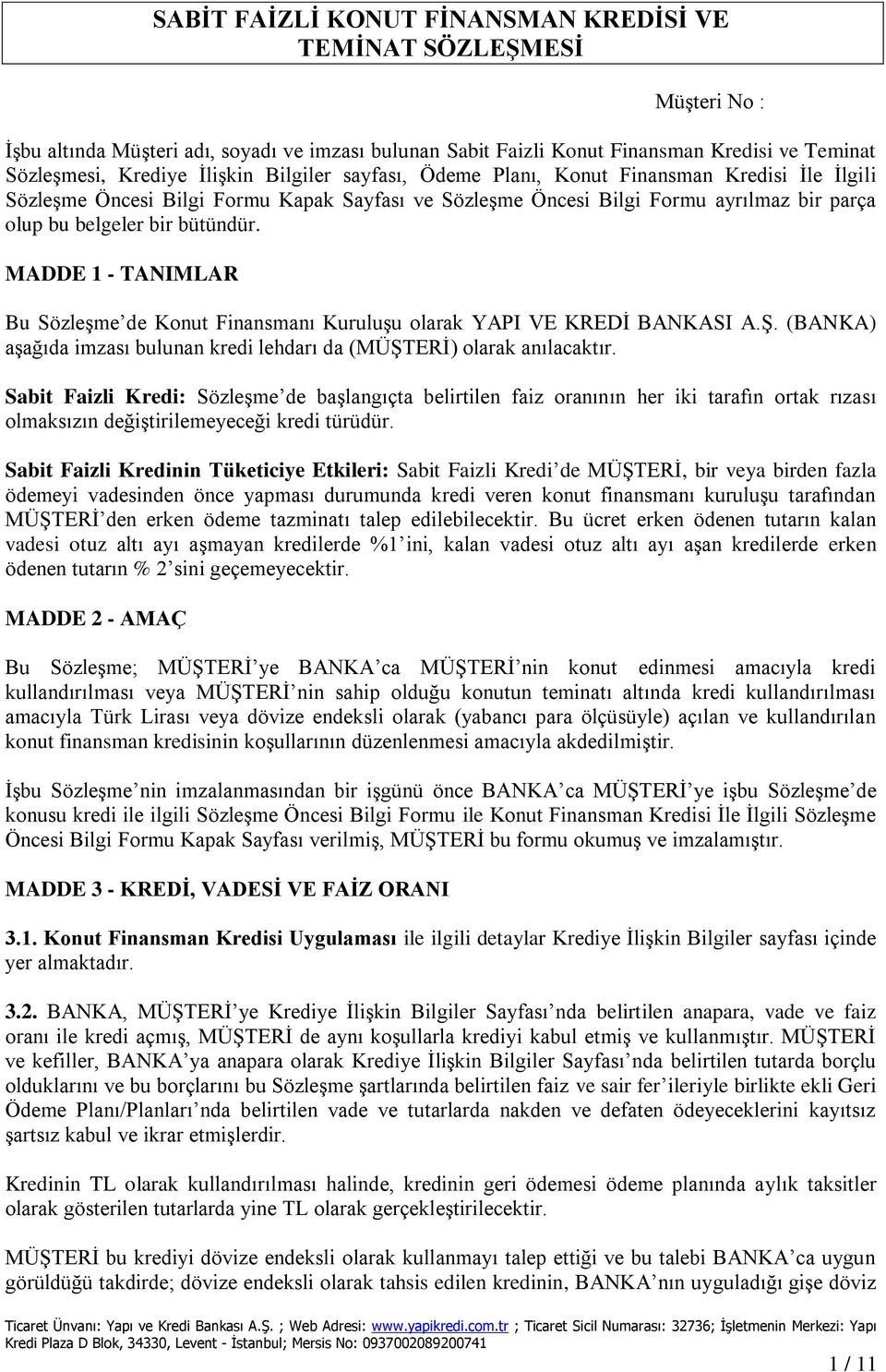 MADDE 1 - TANIMLAR Bu Sözleşme de Konut Finansmanı Kuruluşu olarak YAPI VE KREDİ BANKASI A.Ş. (BANKA) aşağıda imzası bulunan kredi lehdarı da (MÜŞTERİ) olarak anılacaktır.