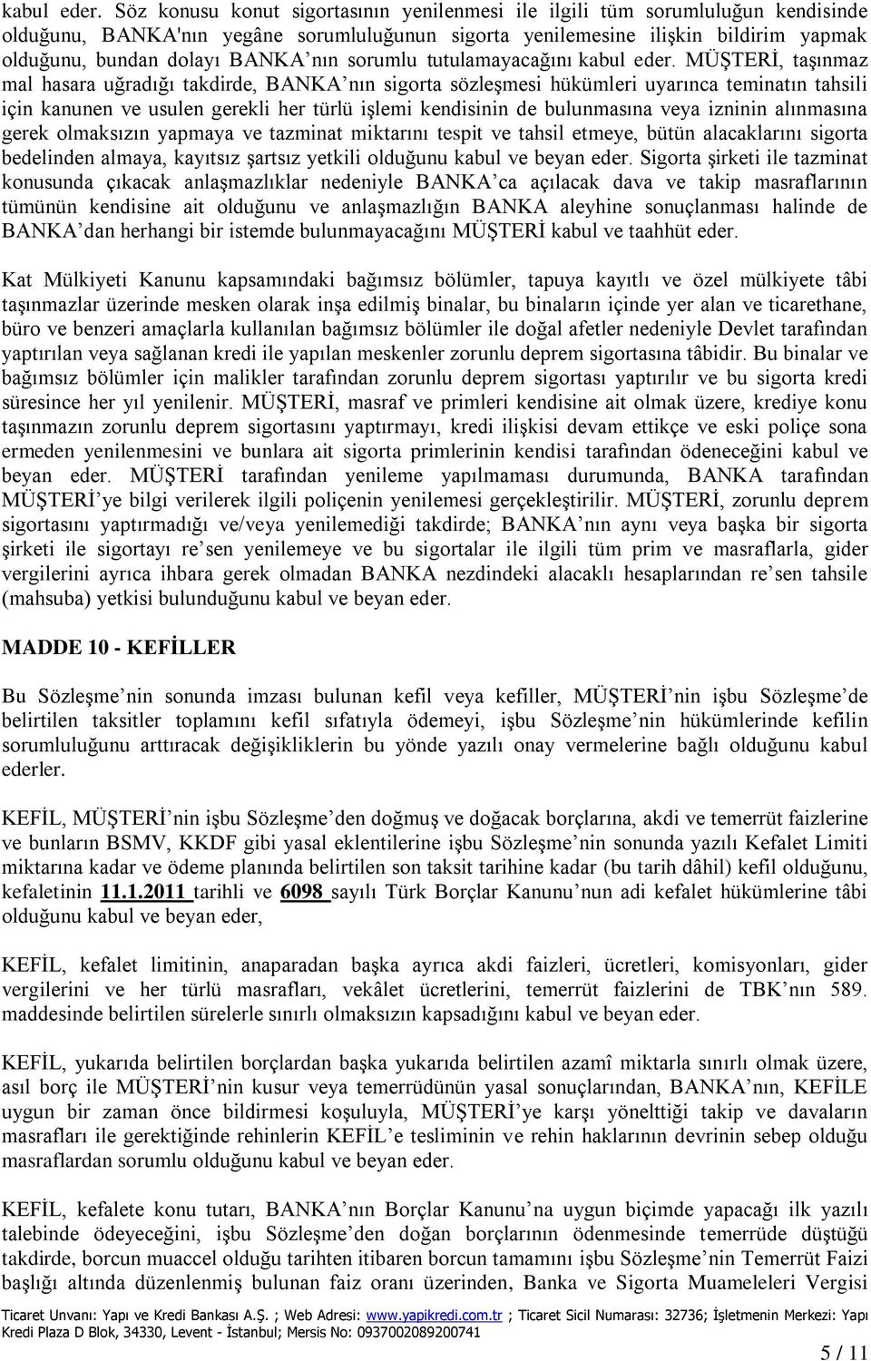 nın sorumlu tutulamayacağını  MÜŞTERİ, taşınmaz mal hasara uğradığı takdirde, BANKA nın sigorta sözleşmesi hükümleri uyarınca teminatın tahsili için kanunen ve usulen gerekli her türlü işlemi