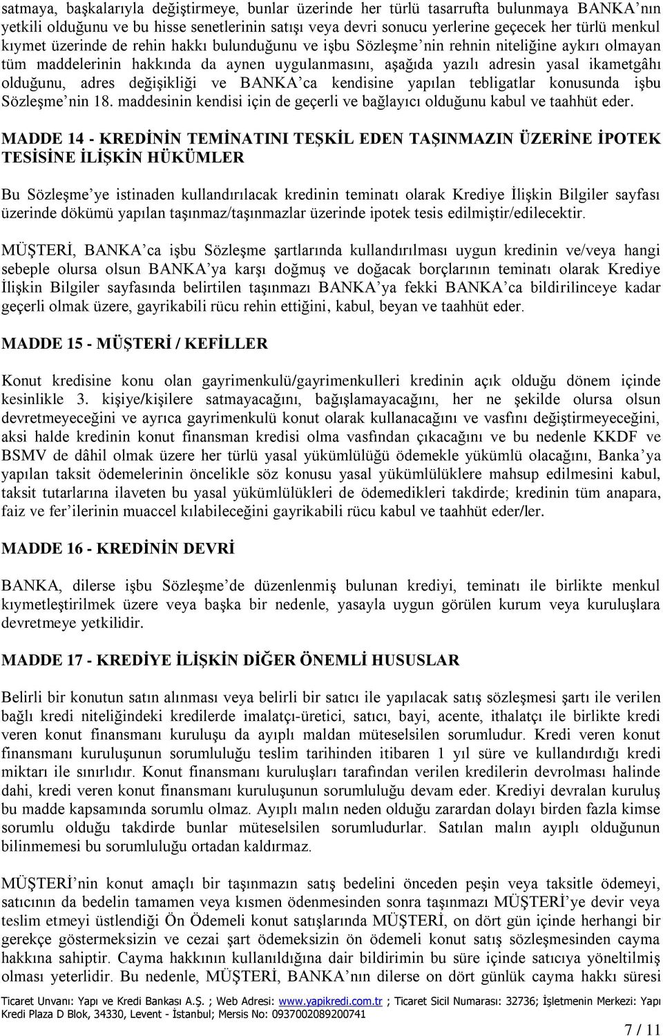 adres değişikliği ve BANKA ca kendisine yapılan tebligatlar konusunda işbu Sözleşme nin 18. maddesinin kendisi için de geçerli ve bağlayıcı olduğunu kabul ve taahhüt eder.