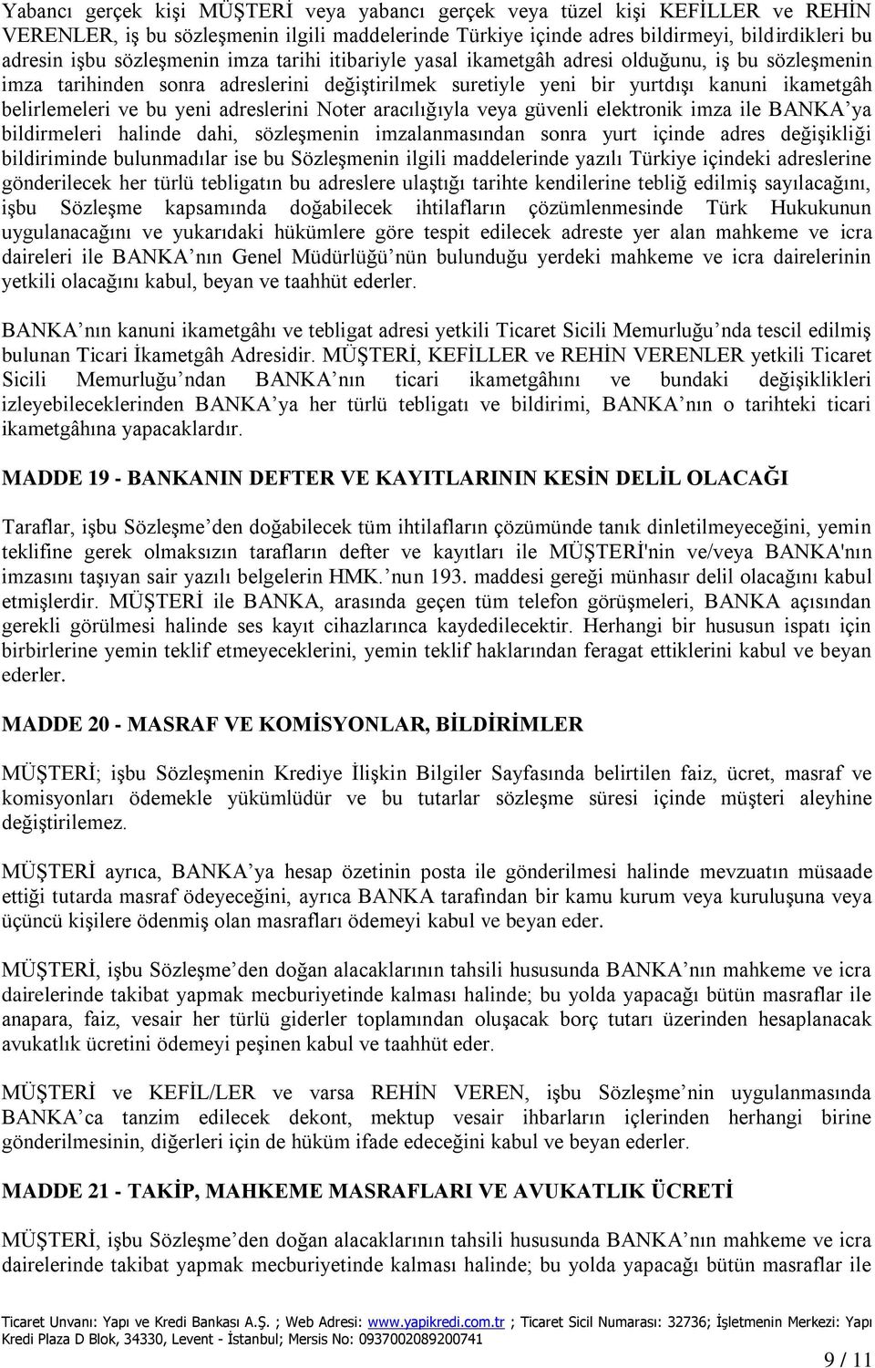 yeni adreslerini Noter aracılığıyla veya güvenli elektronik imza ile BANKA ya bildirmeleri halinde dahi, sözleşmenin imzalanmasından sonra yurt içinde adres değişikliği bildiriminde bulunmadılar ise