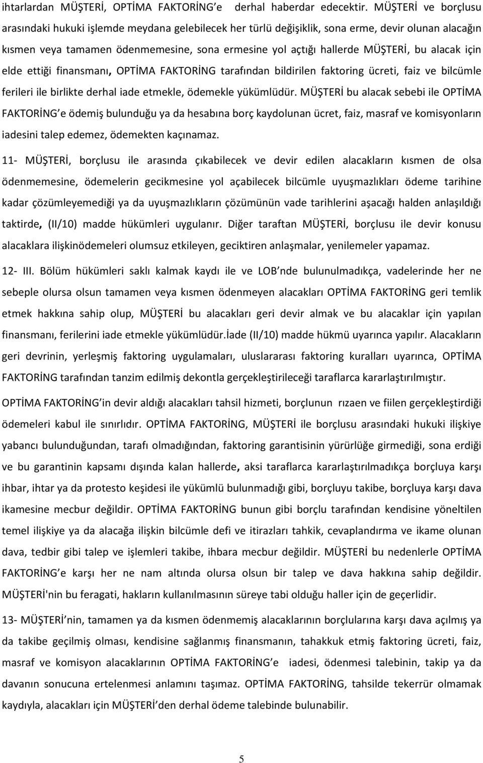 bu alacak için elde ettiği finansmanı, OPTİMA FAKTORİNG tarafından bildirilen faktoring ücreti, faiz ve bilcümle ferileri ile birlikte derhal iade etmekle, ödemekle yükümlüdür.