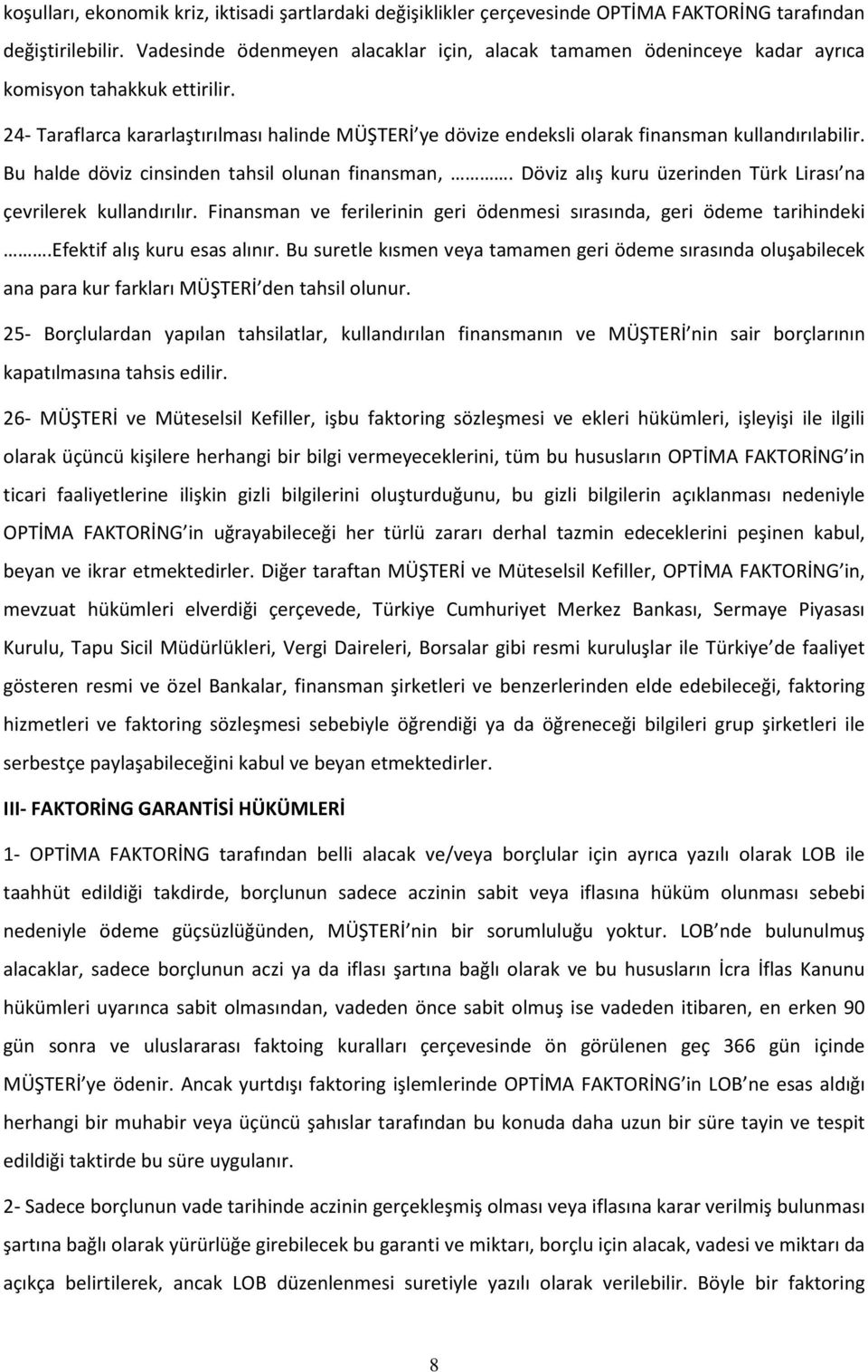 24- Taraflarca kararlaştırılması halinde MÜŞTERİ ye dövize endeksli olarak finansman kullandırılabilir. Bu halde döviz cinsinden tahsil olunan finansman,.