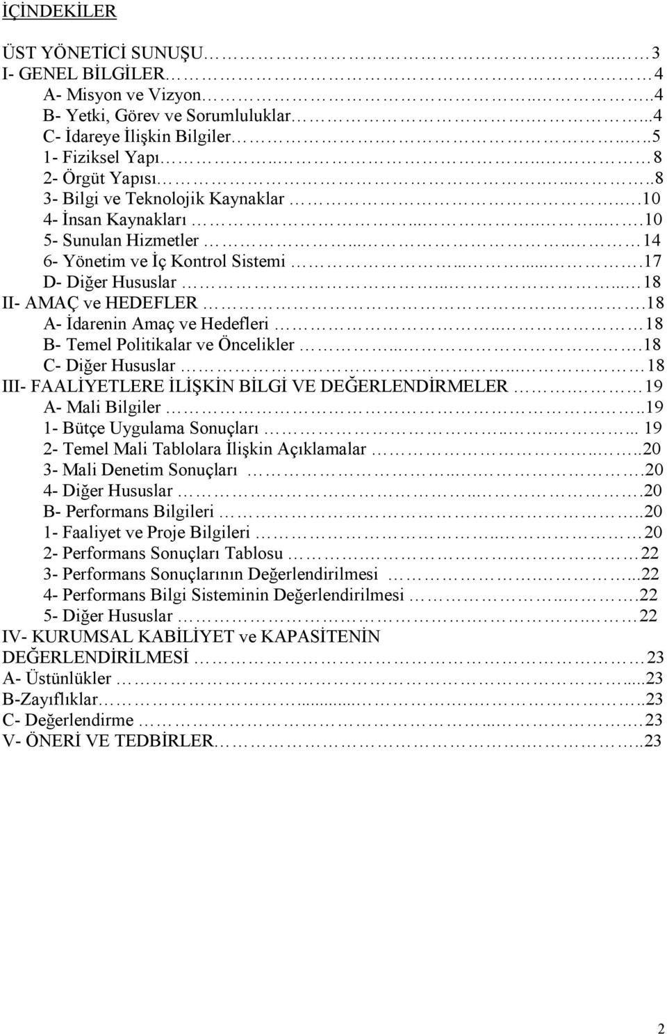 .18 A- Đdarenin Amaç ve Hedefleri.. 18 B- Temel Politikalar ve Öncelikler....18 C- Diğer Hususlar... 18 III- FAALĐYETLERE ĐLĐŞKĐN BĐLGĐ VE DEĞERLENDĐRMELER. 19 A- Mali Bilgiler.