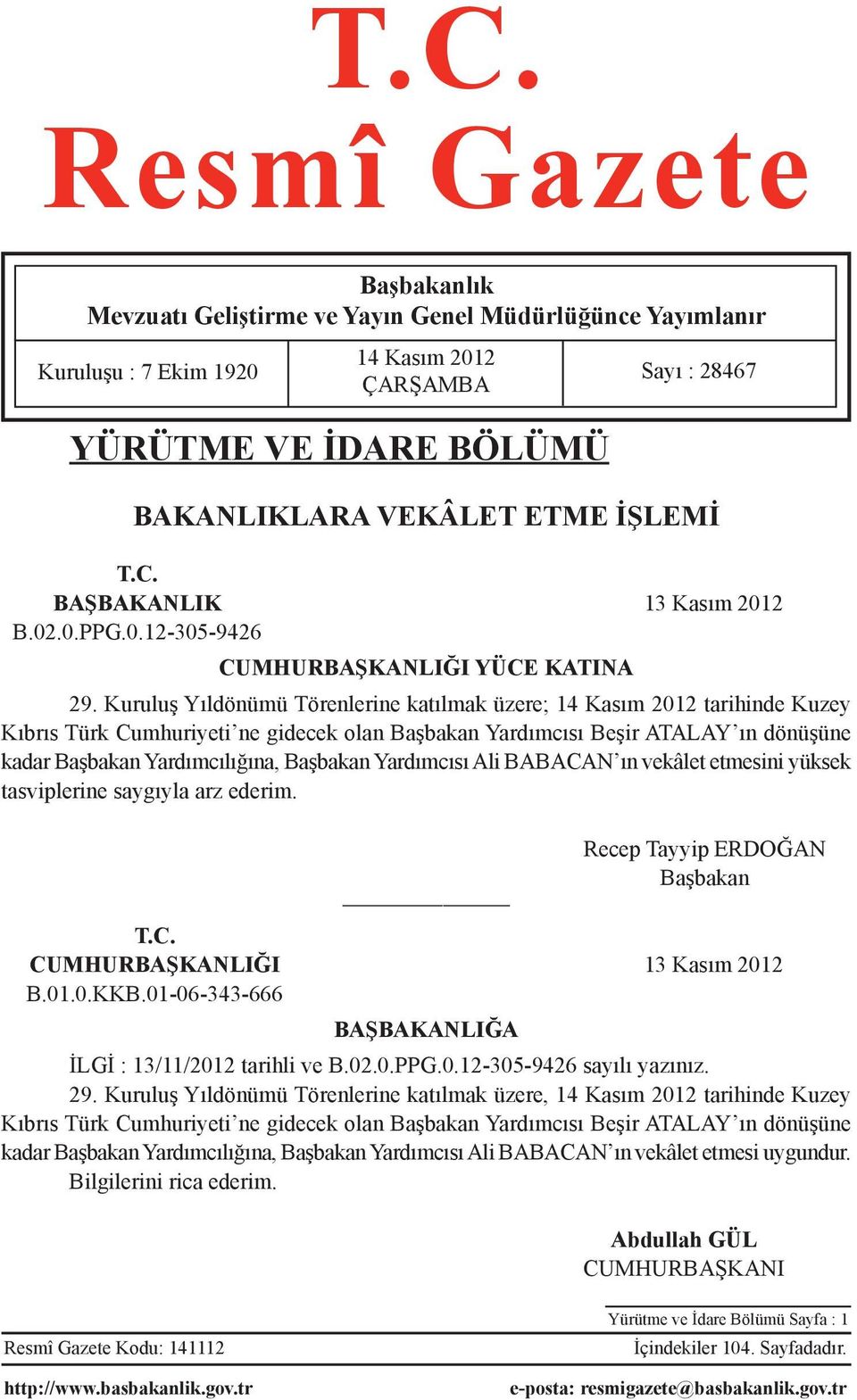 Kuruluş Yıldönümü Törenlerine katılmak üzere; 14 Kasım 2012 tarihinde Kuzey Kıbrıs Türk Cumhuriyeti ne gidecek olan Başbakan Yardımcısı Beşir ATALAY ın dönüşüne kadar Başbakan Yardımcılığına,