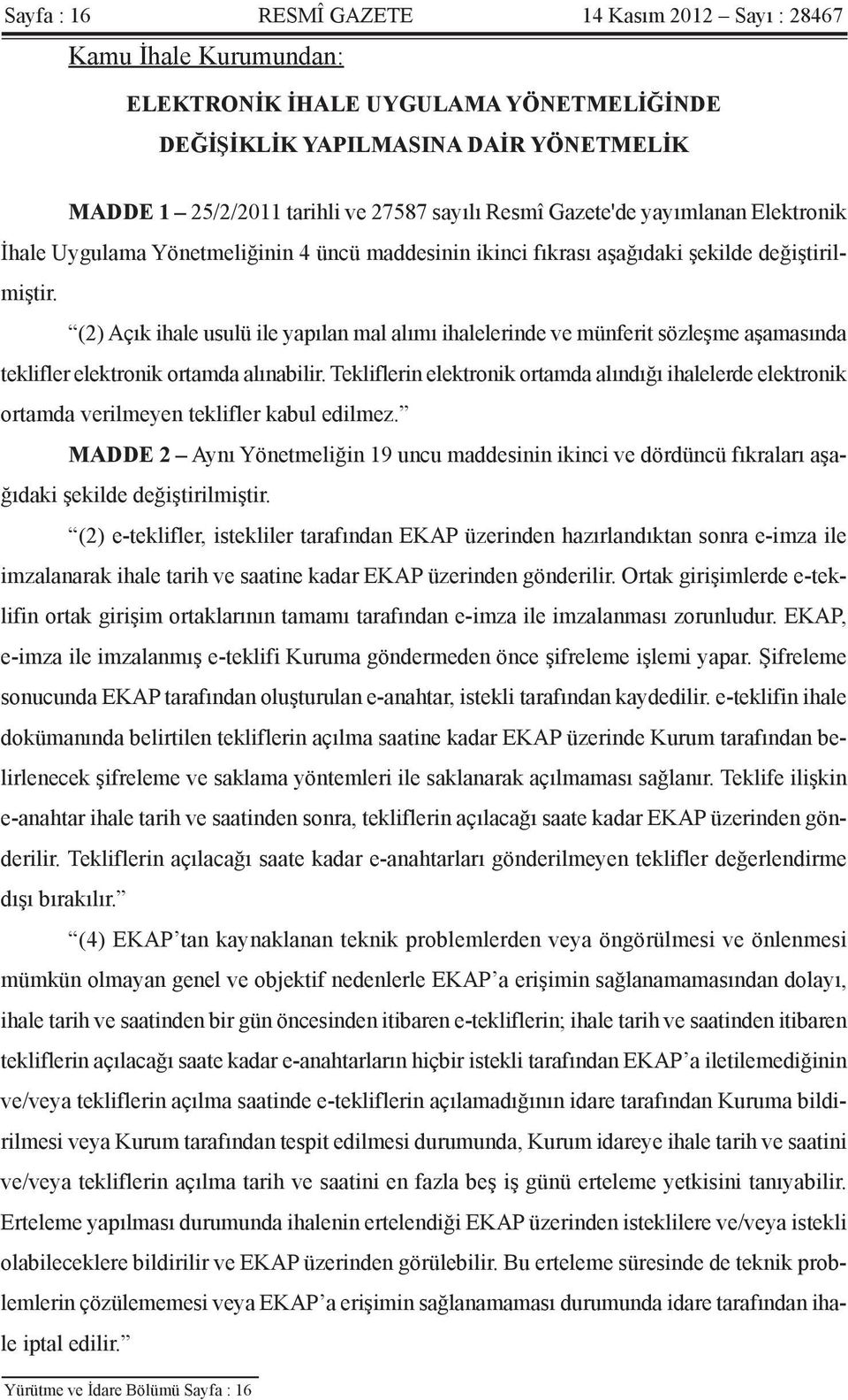 (2) Açık ihale usulü ile yapılan mal alımı ihalelerinde ve münferit sözleşme aşamasında teklifler elektronik ortamda alınabilir.